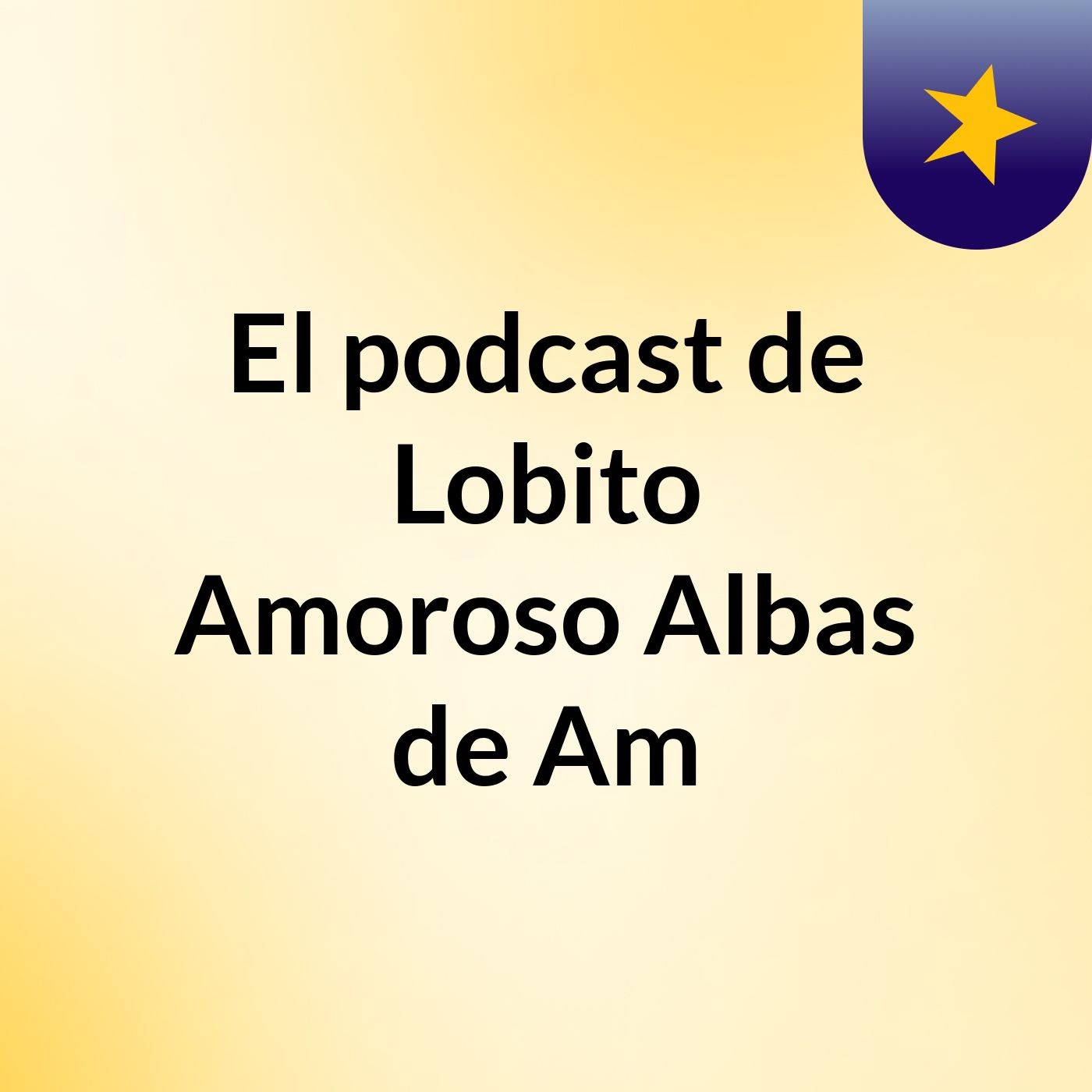 El podcast de Lobito Amoroso Albas de Am
