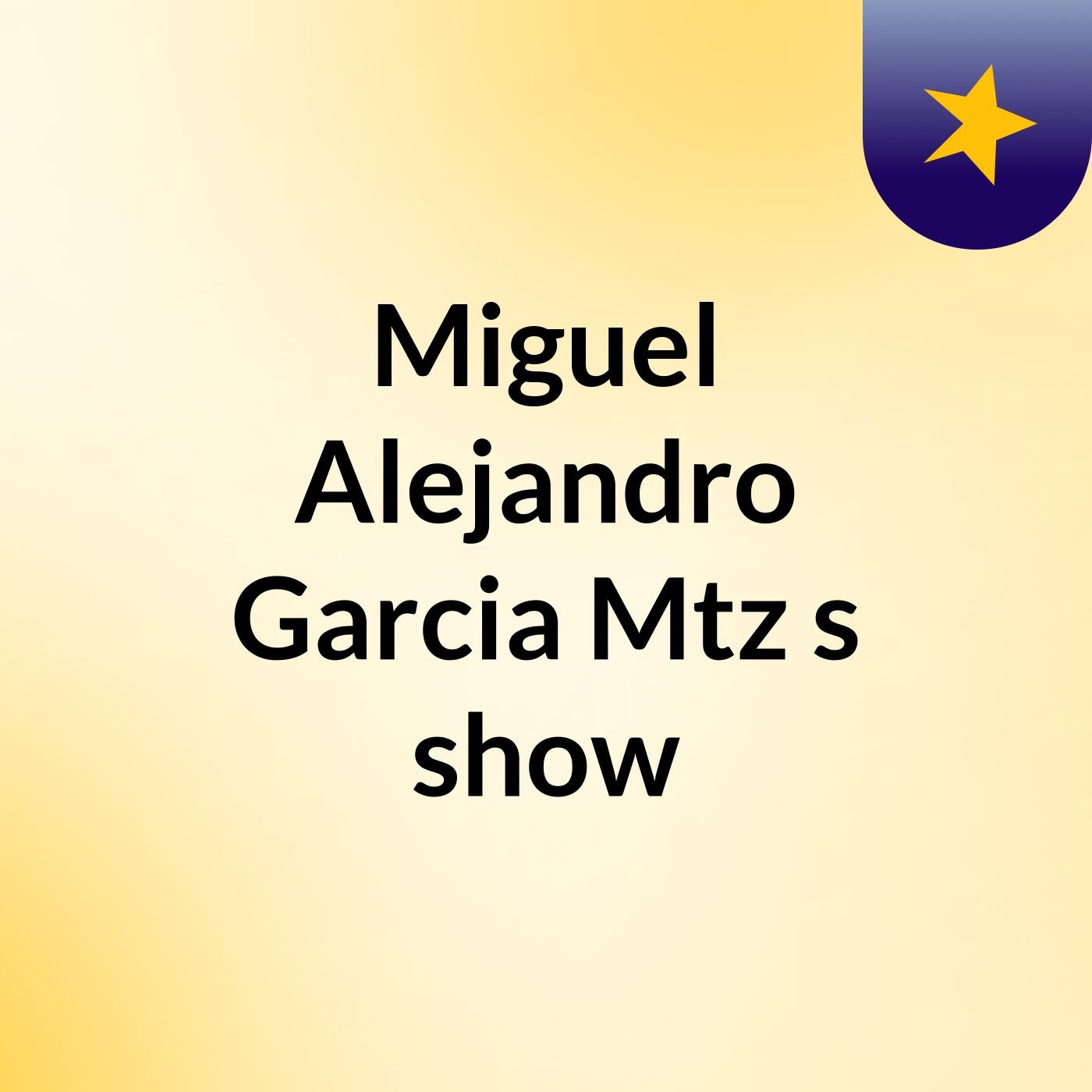 Miguel Alejandro Garcia Mtz\'s show