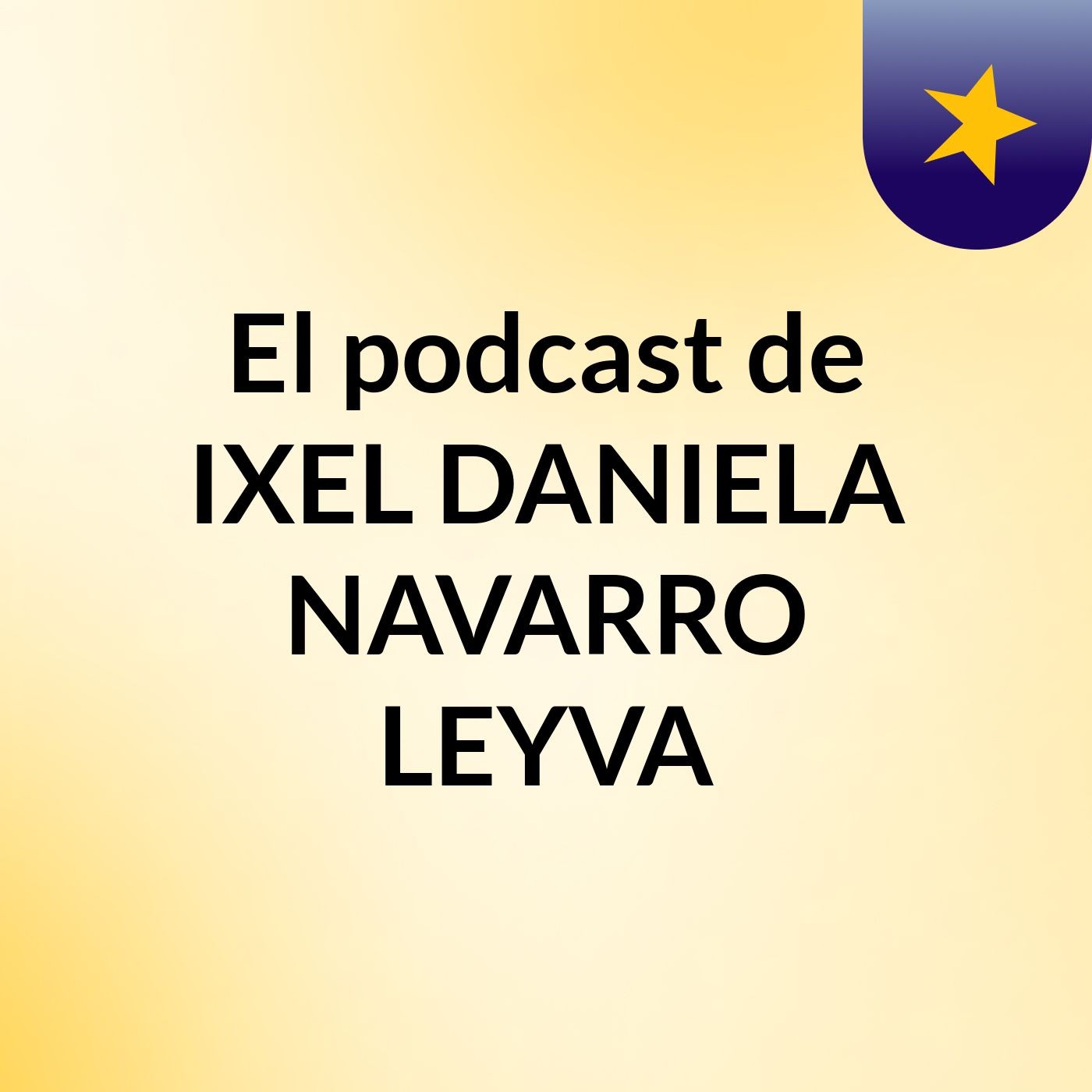 El podcast de IXEL DANIELA NAVARRO LEYVA