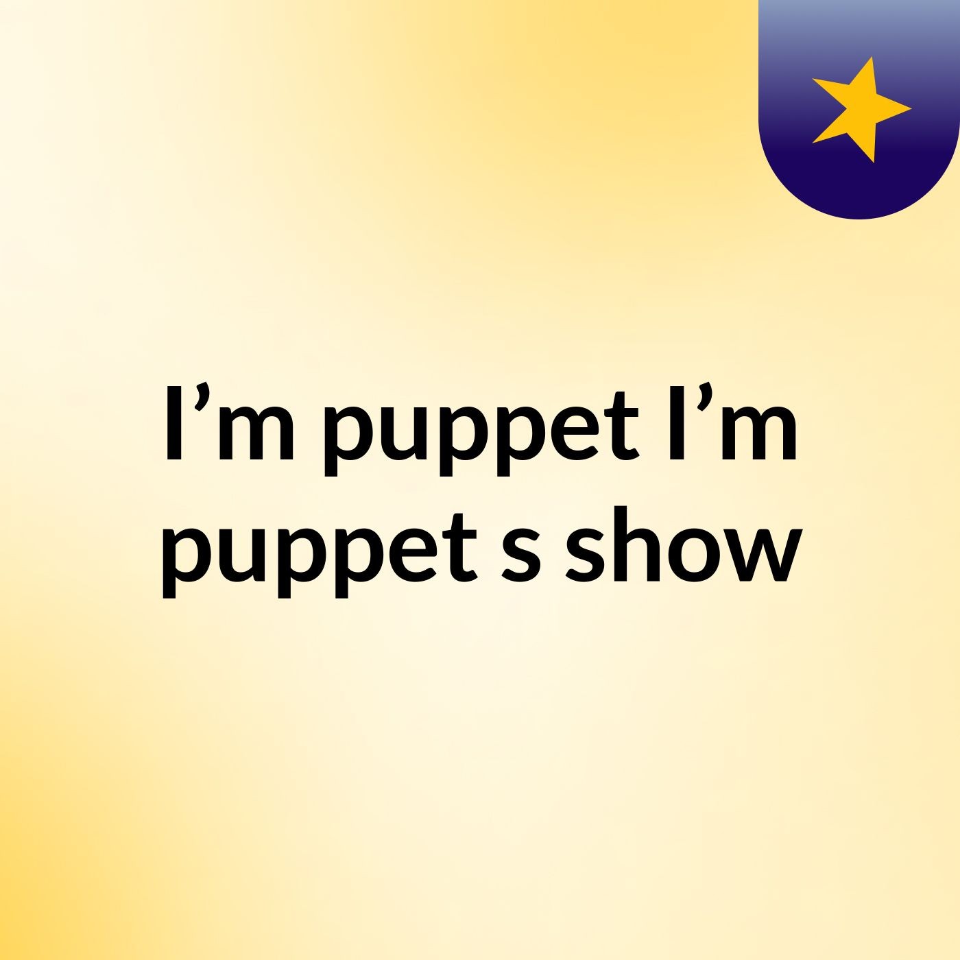 I’m puppet I’m puppet's show
