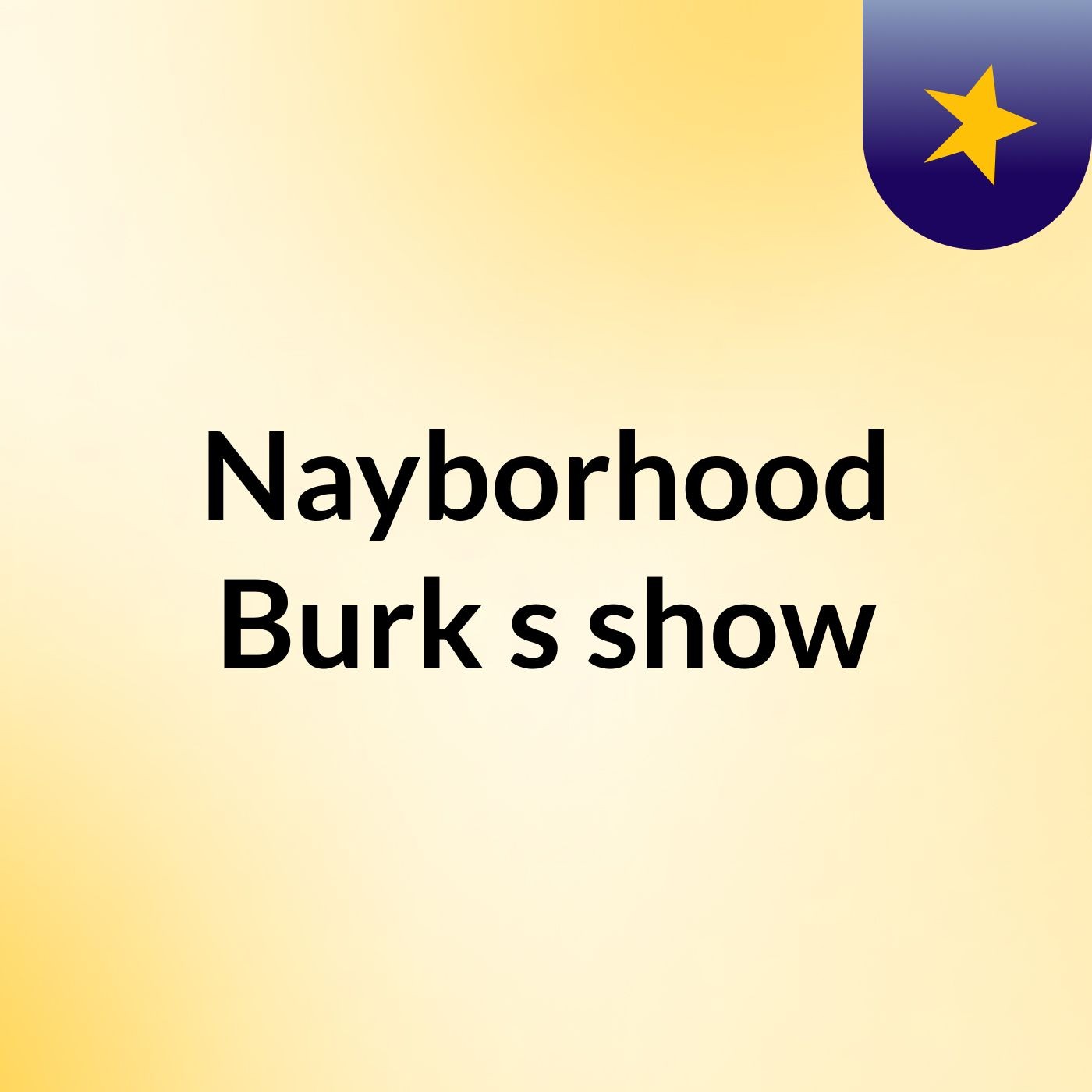 Nayborhood Burk's show