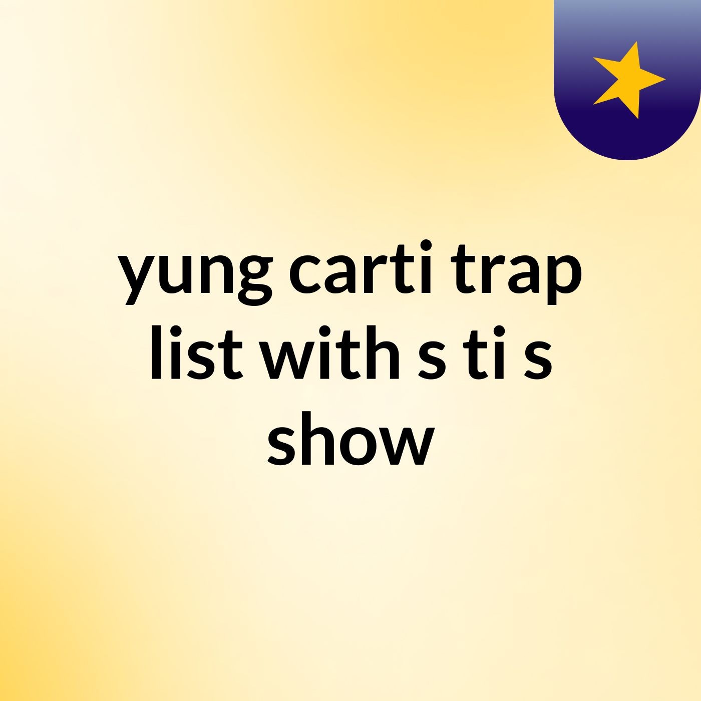 yung carti trap list with s ti's show