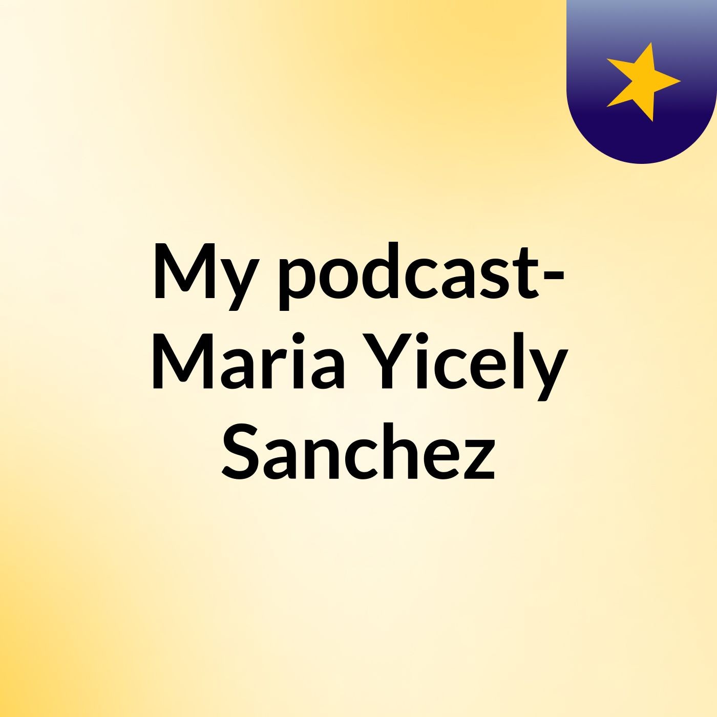 My podcast-  Maria Yicely Sanchez podcast artwork