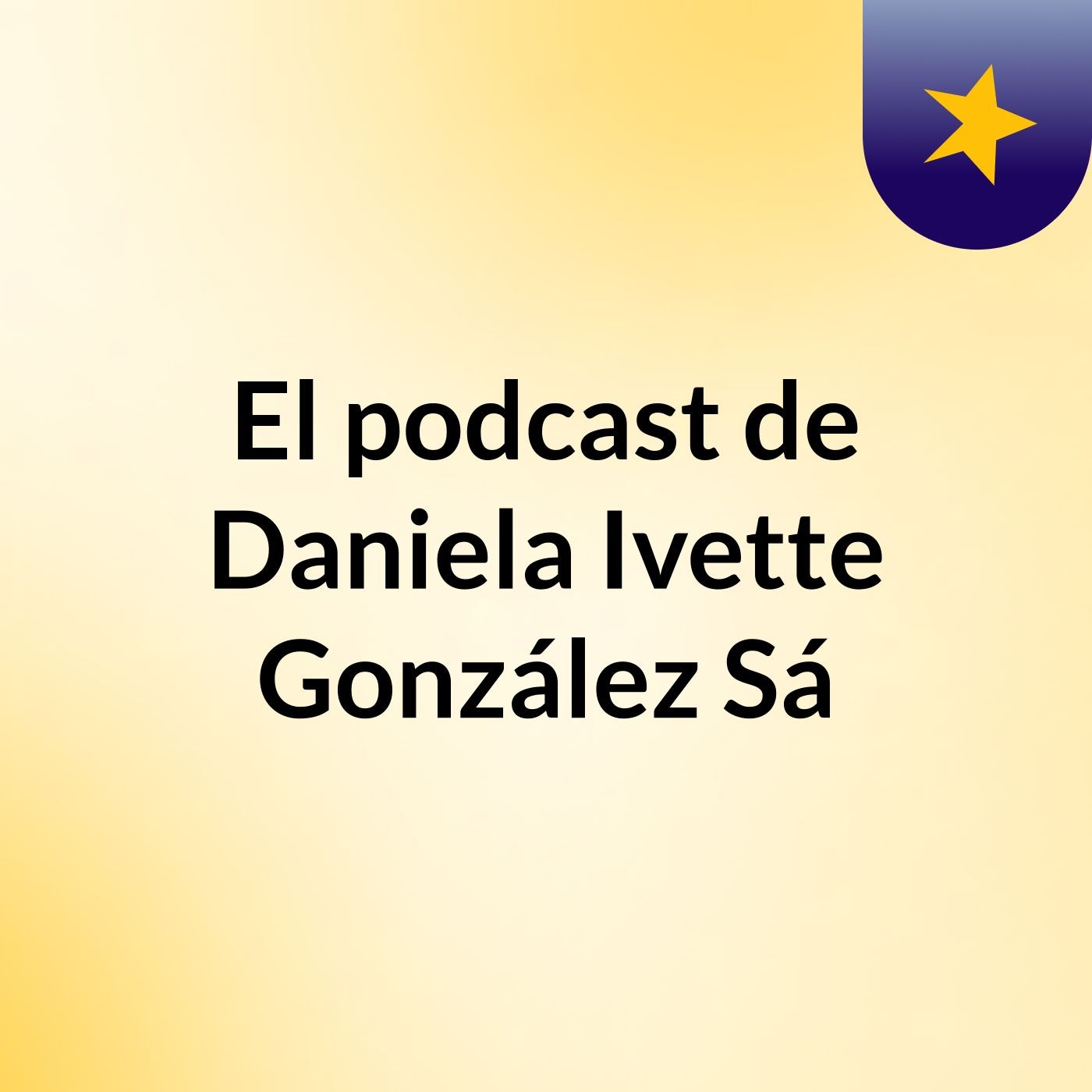 El podcast de Daniela Ivette González Sá