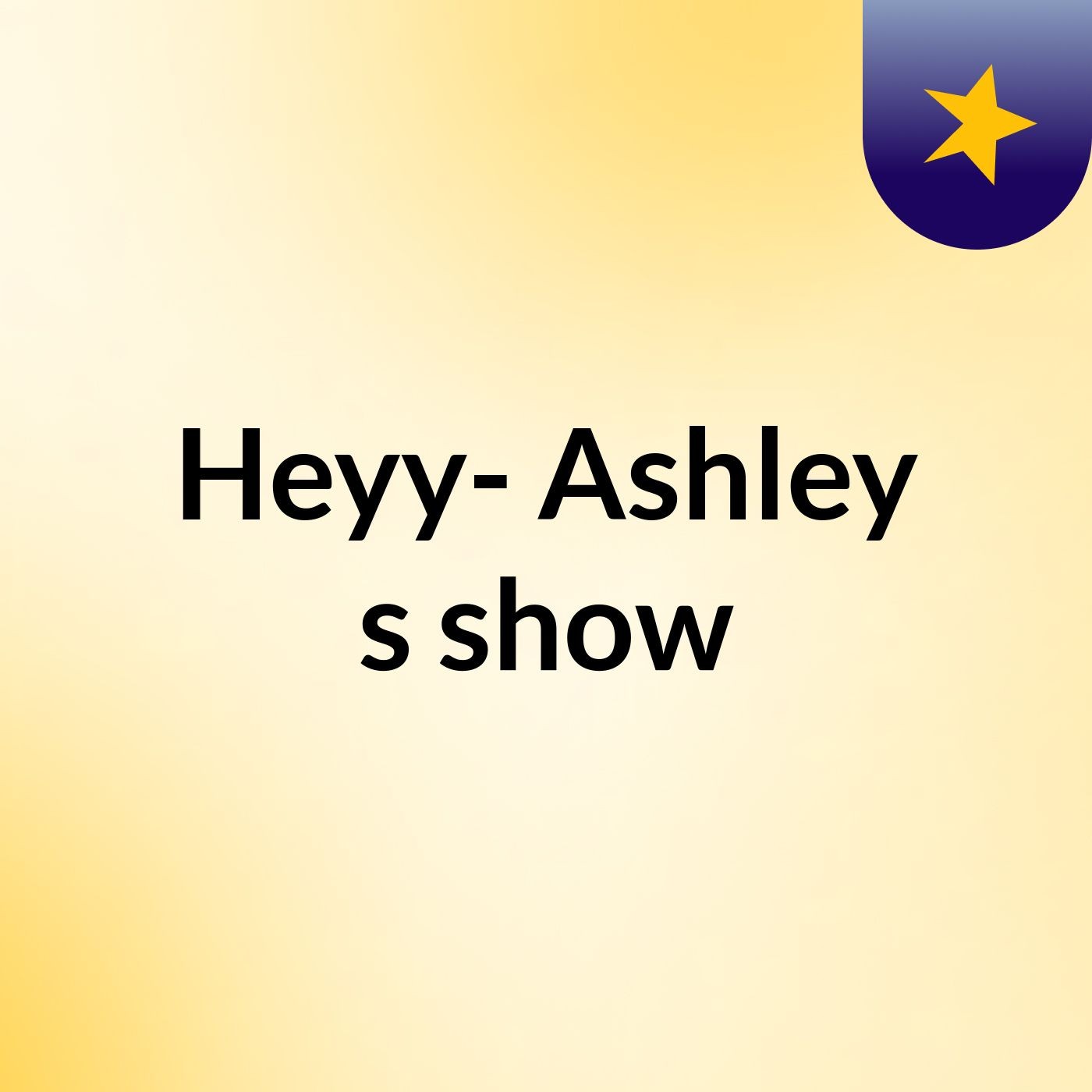 Heyy- Ashley's show