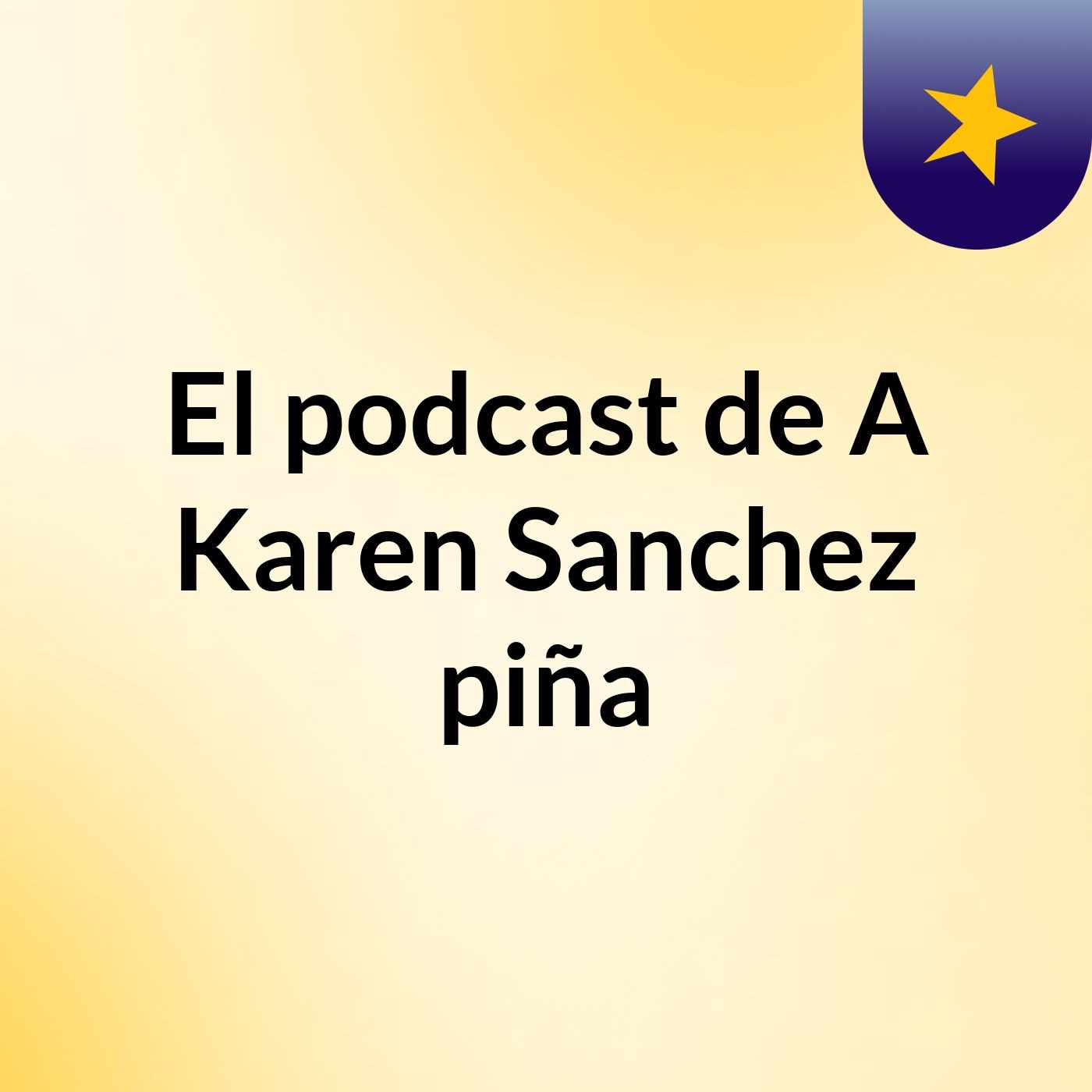 El podcast de A Karen Sanchez piña podcast artwork