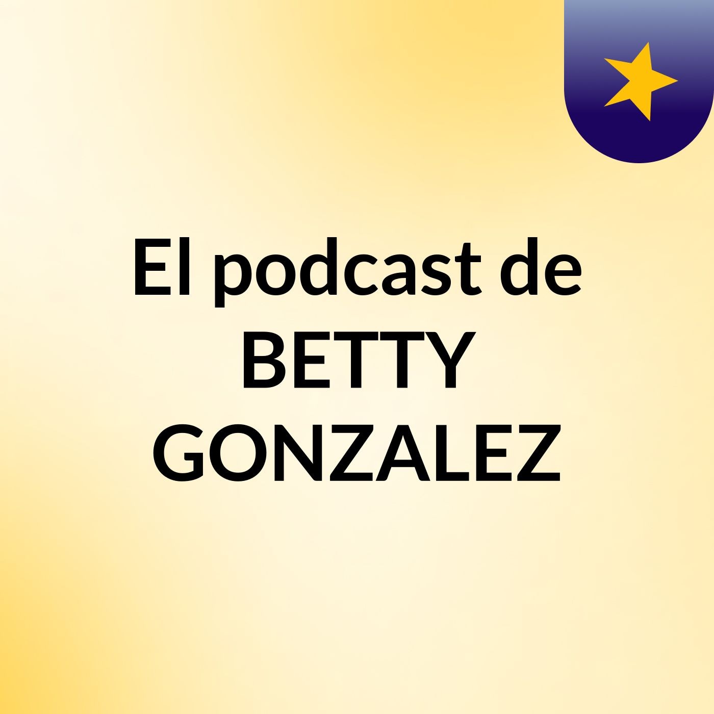 El podcast de BETTY GONZALEZ