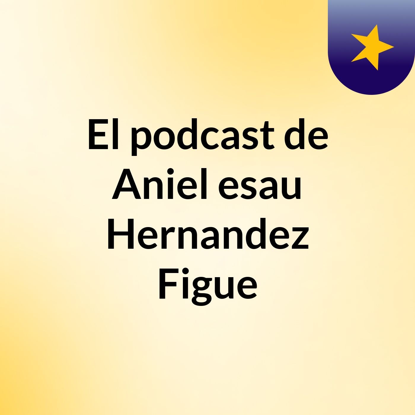 El podcast de Aniel esau Hernandez Figue podcast artwork
