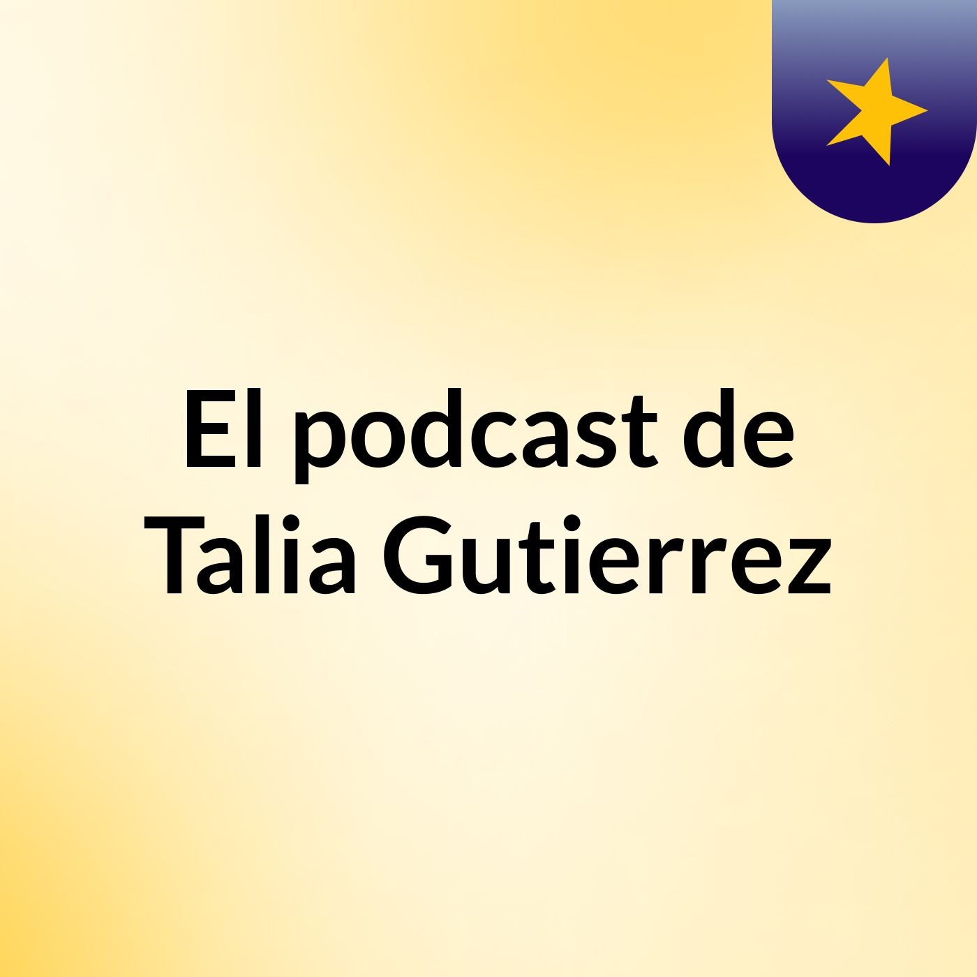 El podcast de Talia Gutierrez podcast artwork