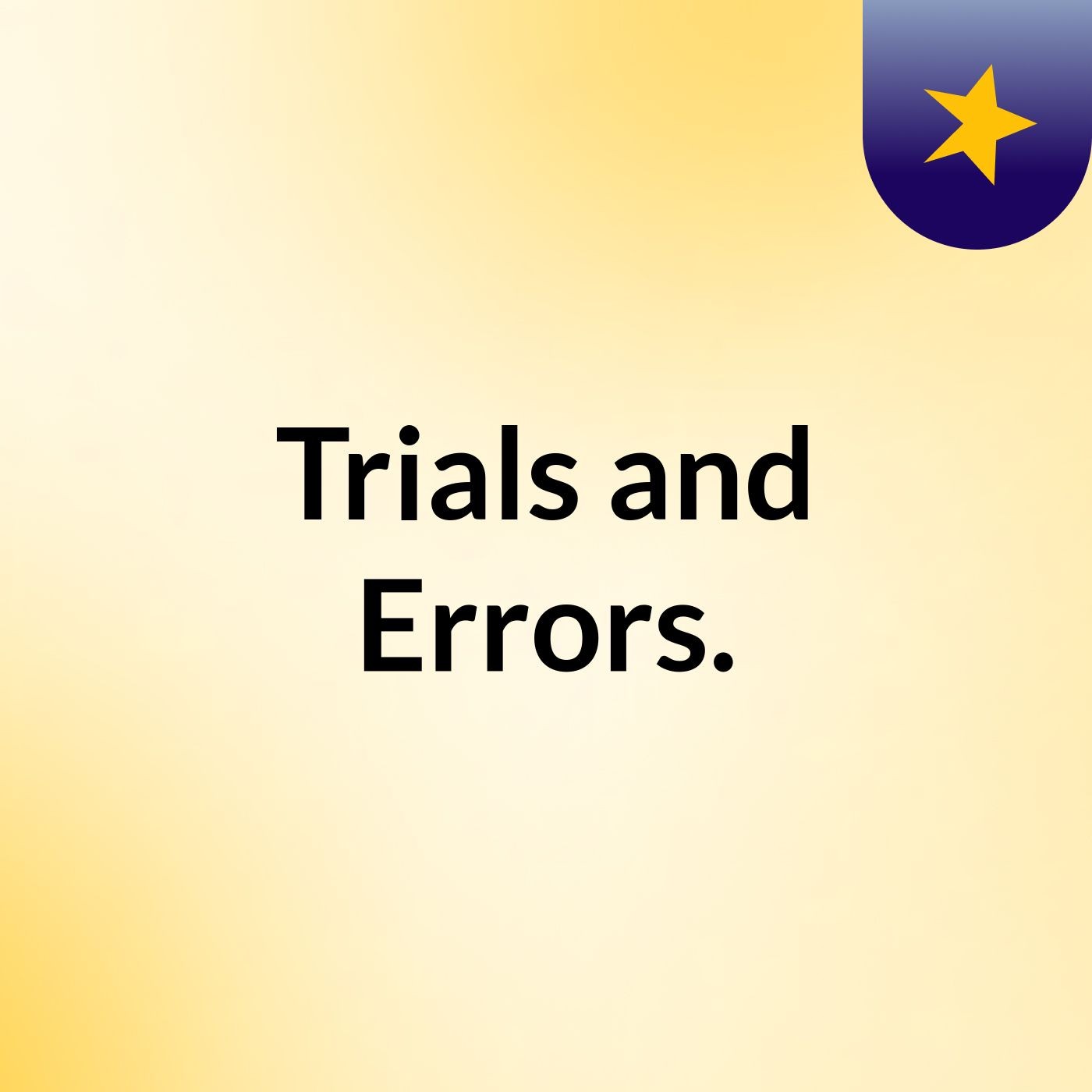 Trials and Errors.