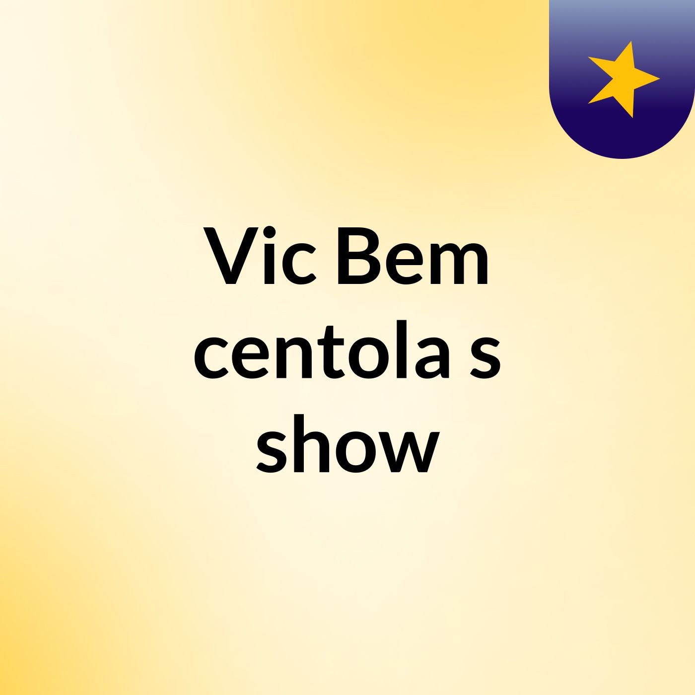Vic Bem centola's show