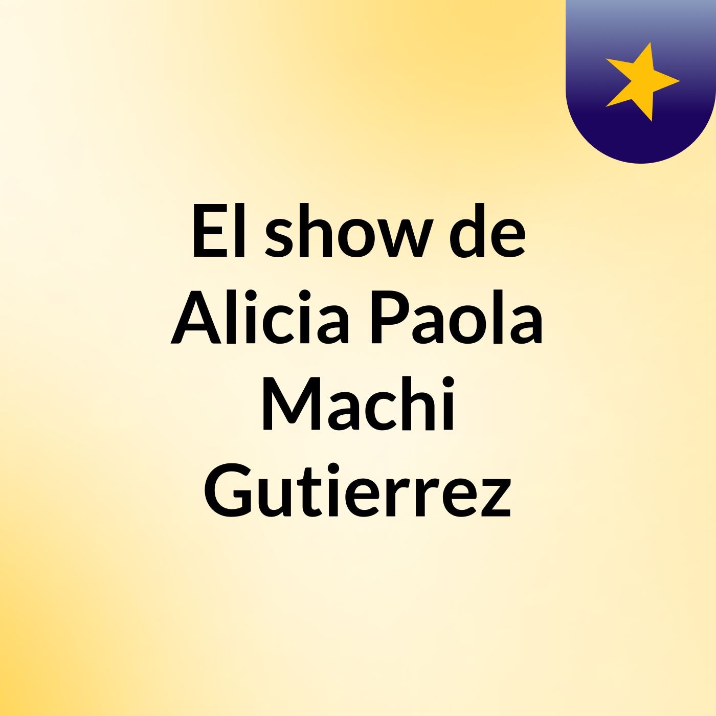 El show de Alicia Paola Machi Gutierrez podcast artwork