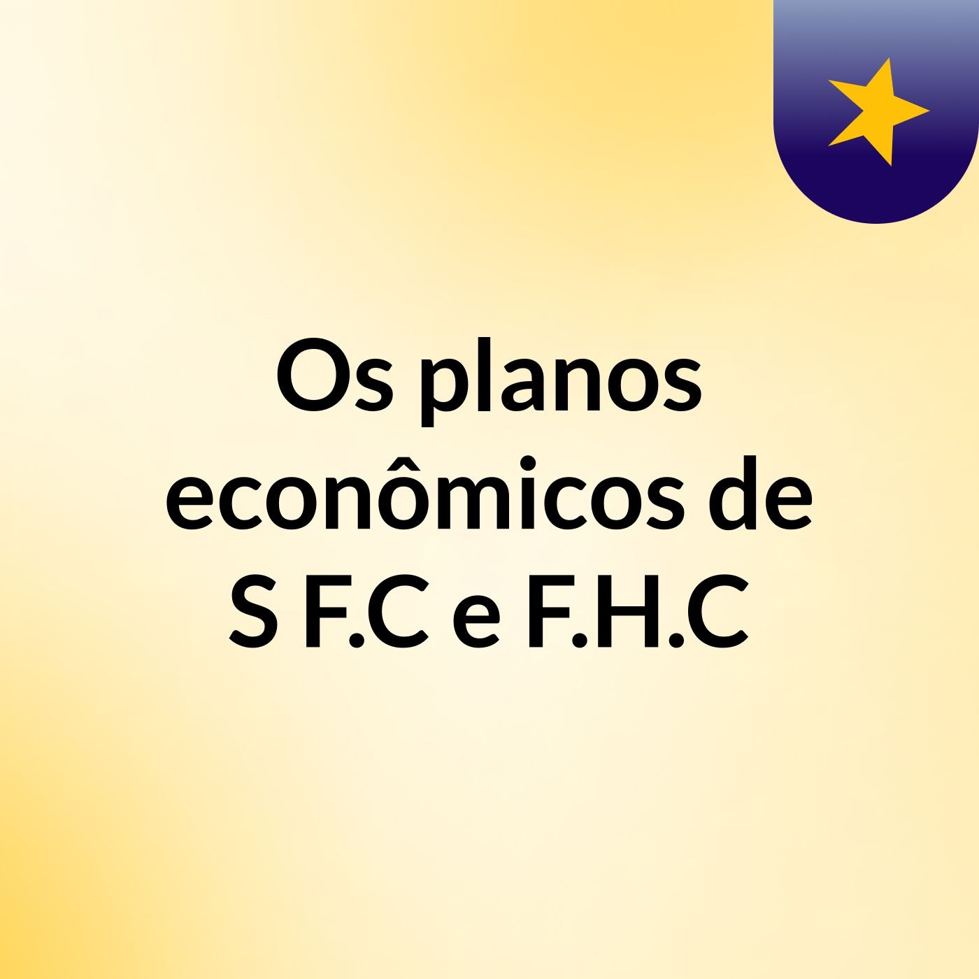 Os planos econômicos de S, F.C e F.H.C
