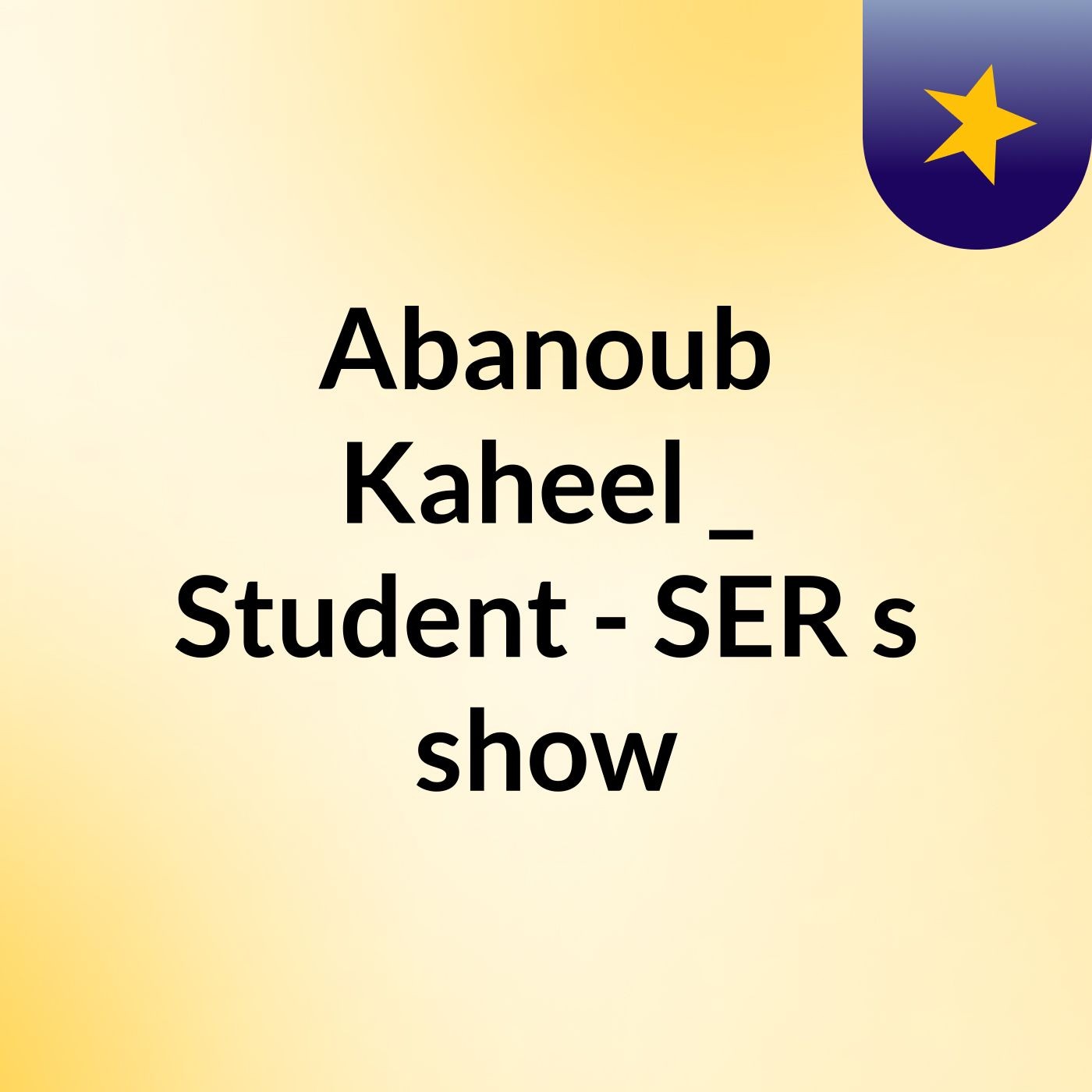 Abanoub Kaheel _ Student - SER's show