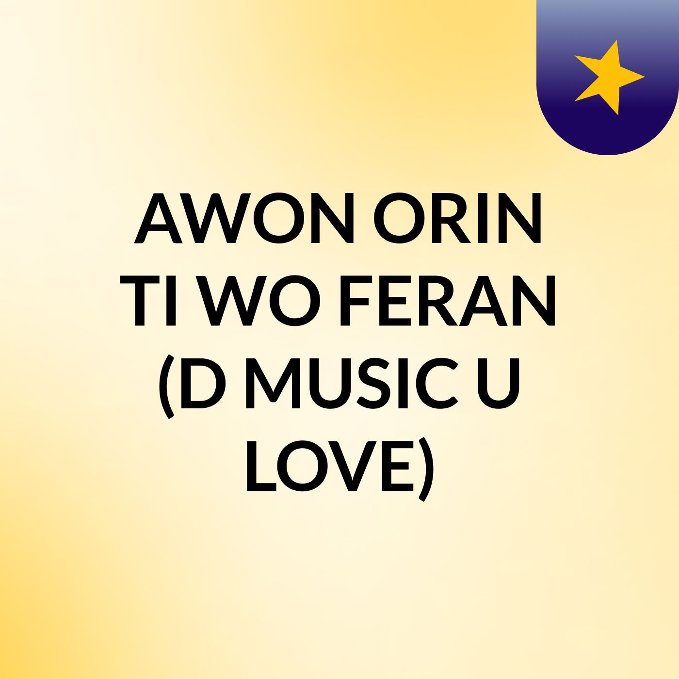 AWON ORIN TI'WO FERAN (D MUSIC U LOVE)
