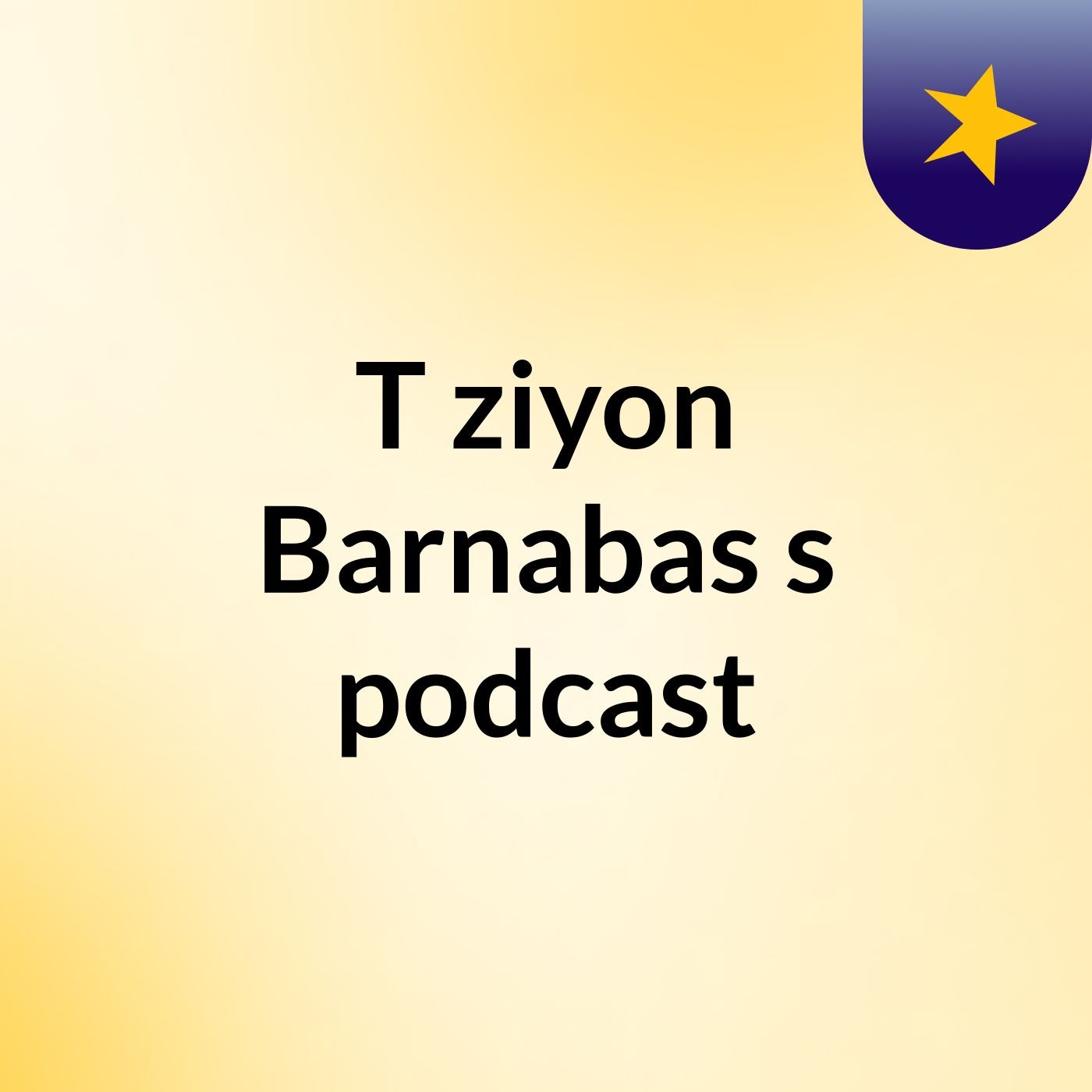 T'ziyon Barnabas's podcast podcast artwork