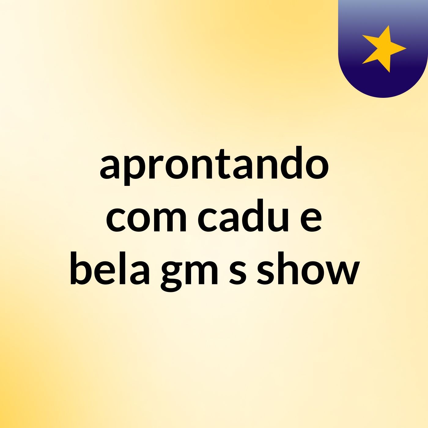 aprontando com cadu e bela gm's show