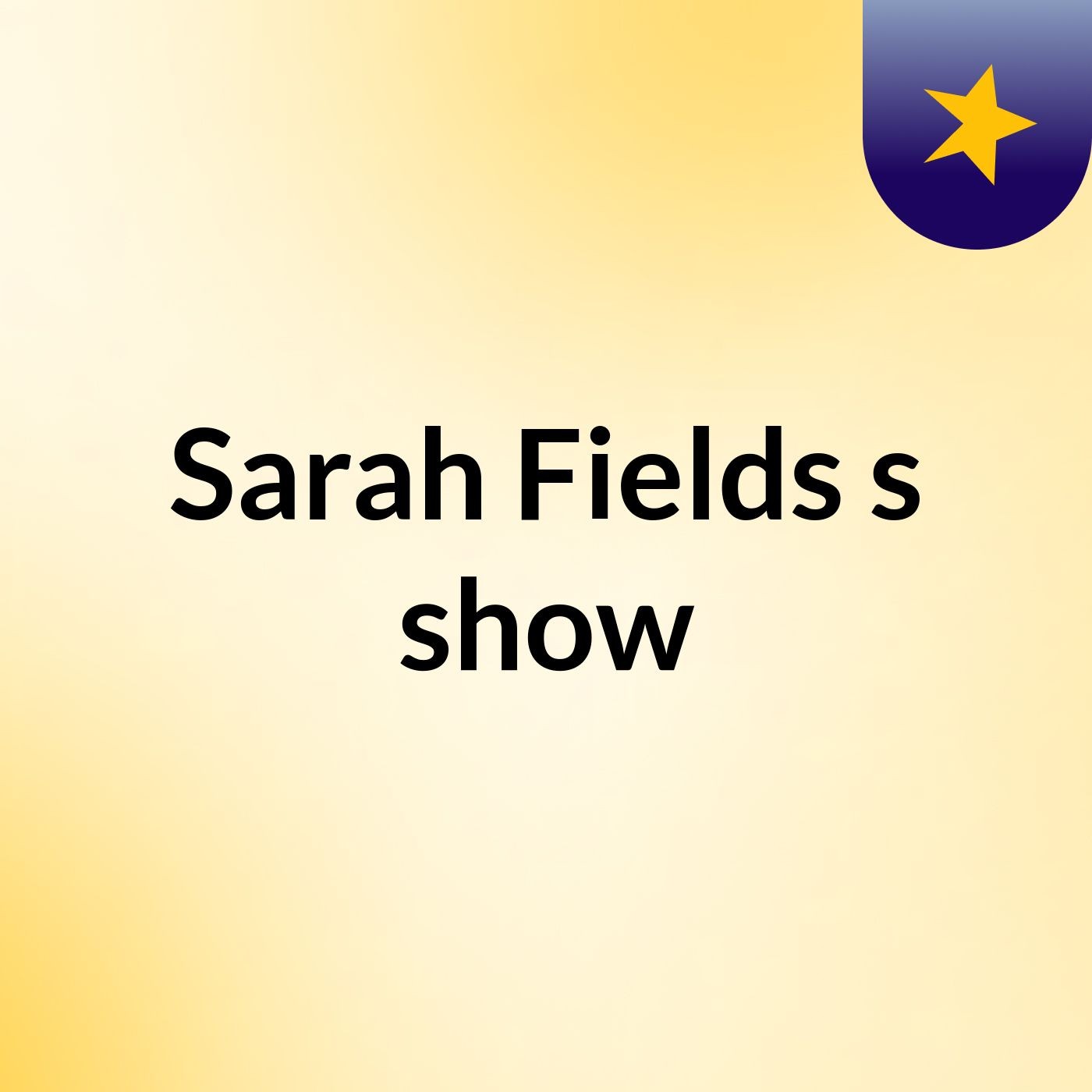 Sarah Fields's show