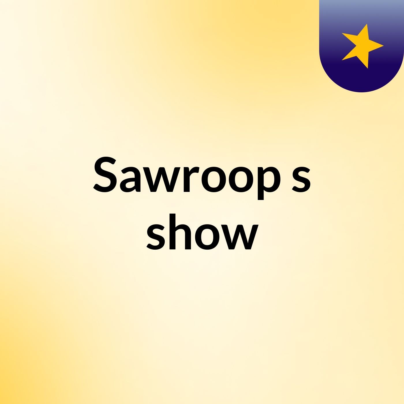 Sawroop's show