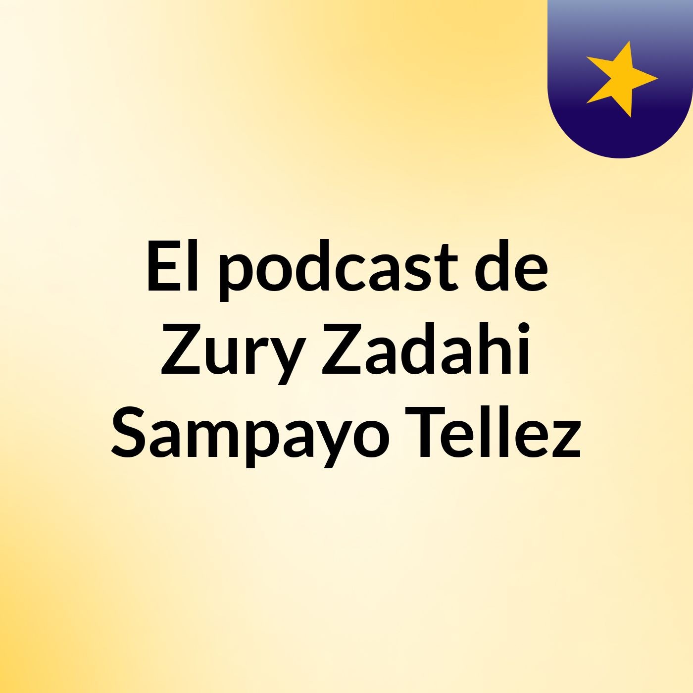 El podcast de Zury Zadahi Sampayo Tellez