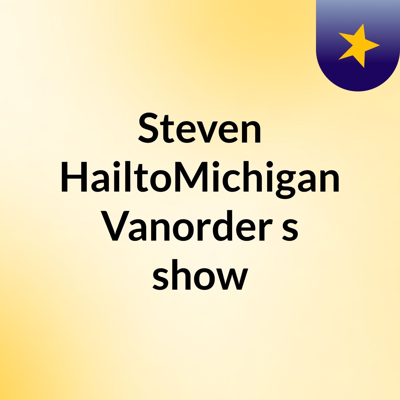 Steven HailtoMichigan Vanorder's show
