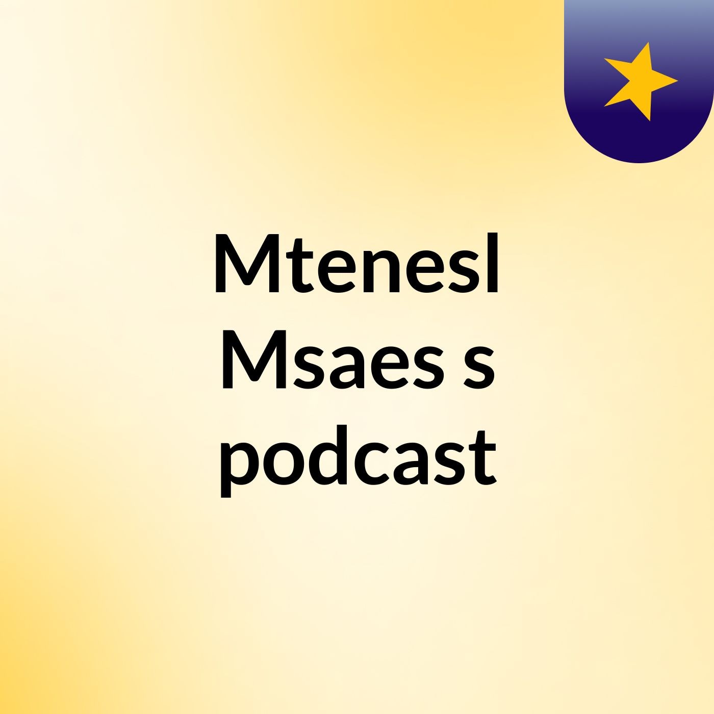 Mtenesl Msaes's podcast