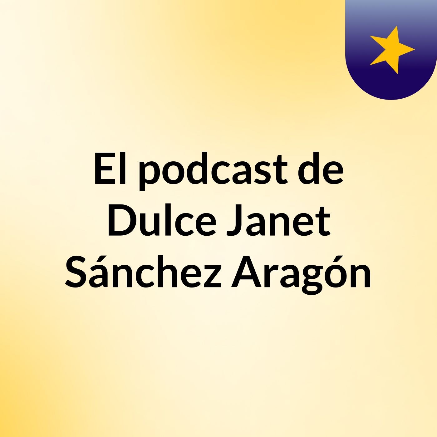 El podcast de Dulce Janet Sánchez Aragón podcast artwork