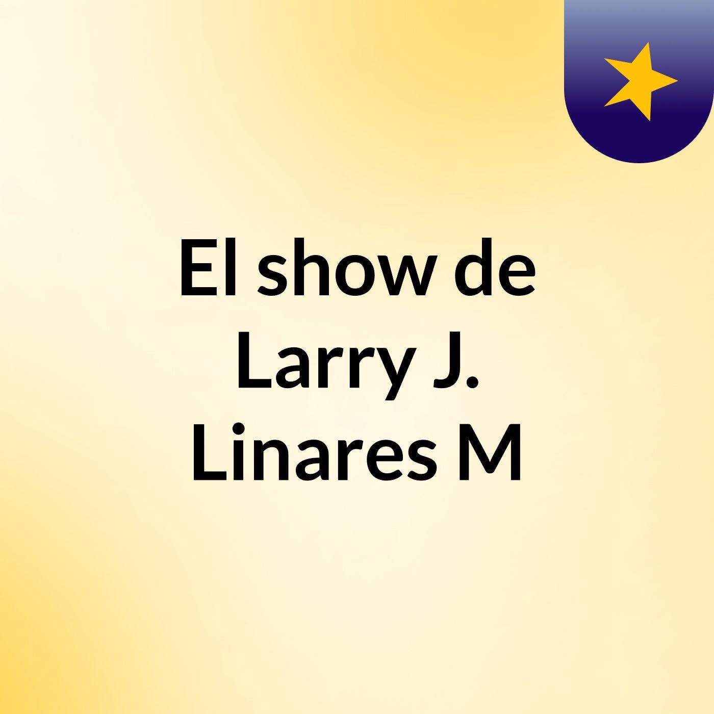 El show de Larry J. Linares M