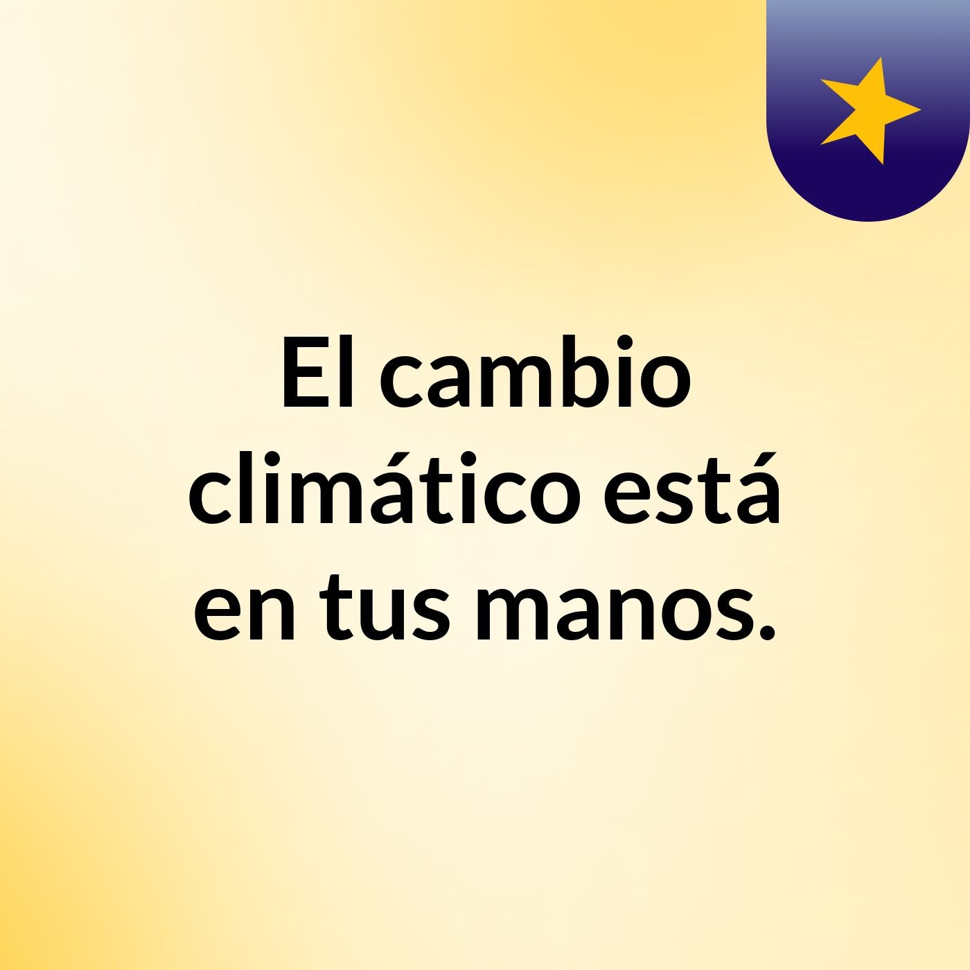 El cambio climático está en tus manos. podcast artwork