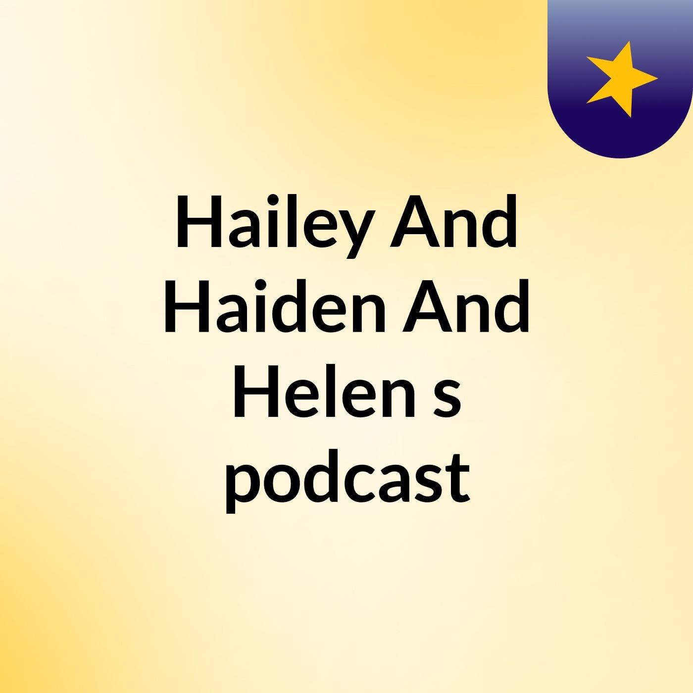 Hailey And Haiden And Helen's podcast
