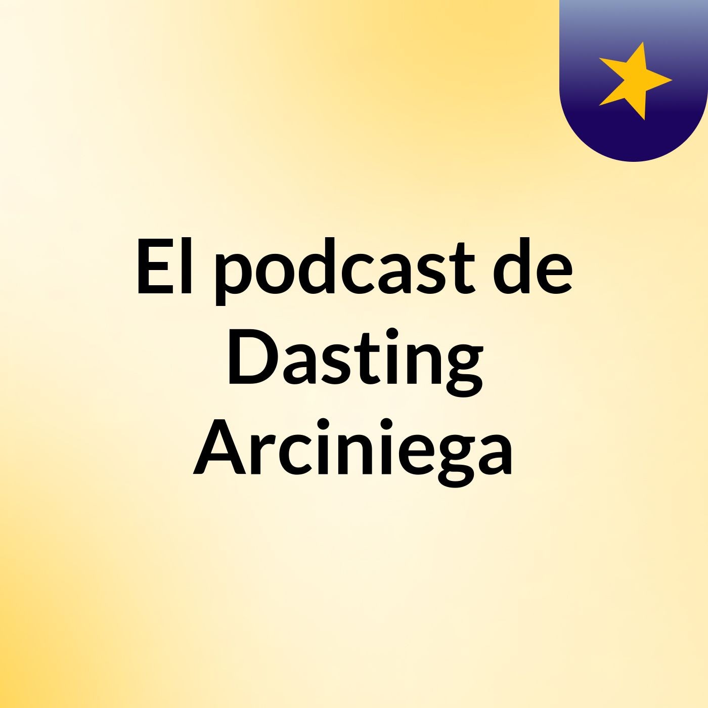 El podcast de Dasting Arciniega podcast artwork