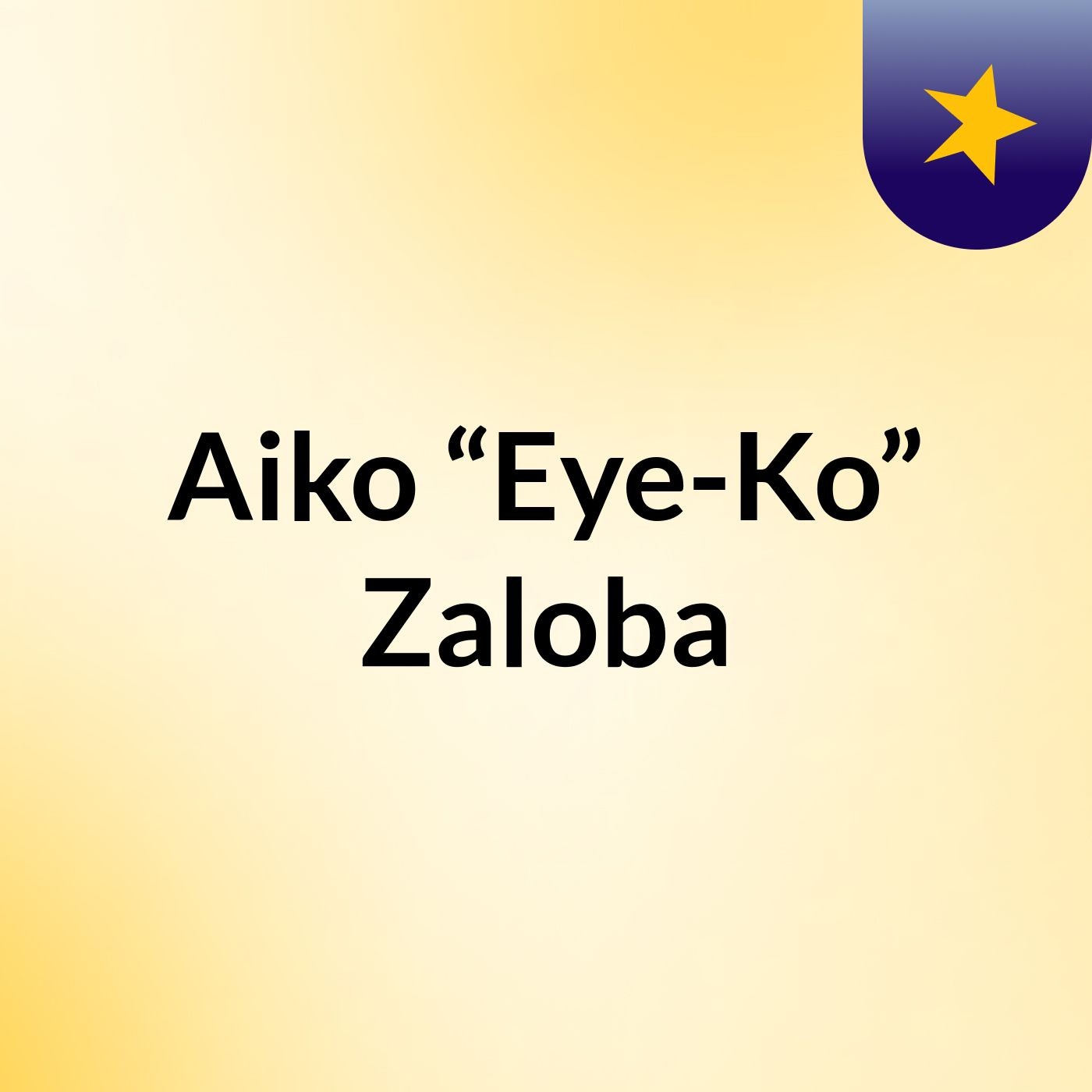 Aiko “Eye-Ko” Zaloba podcast artwork