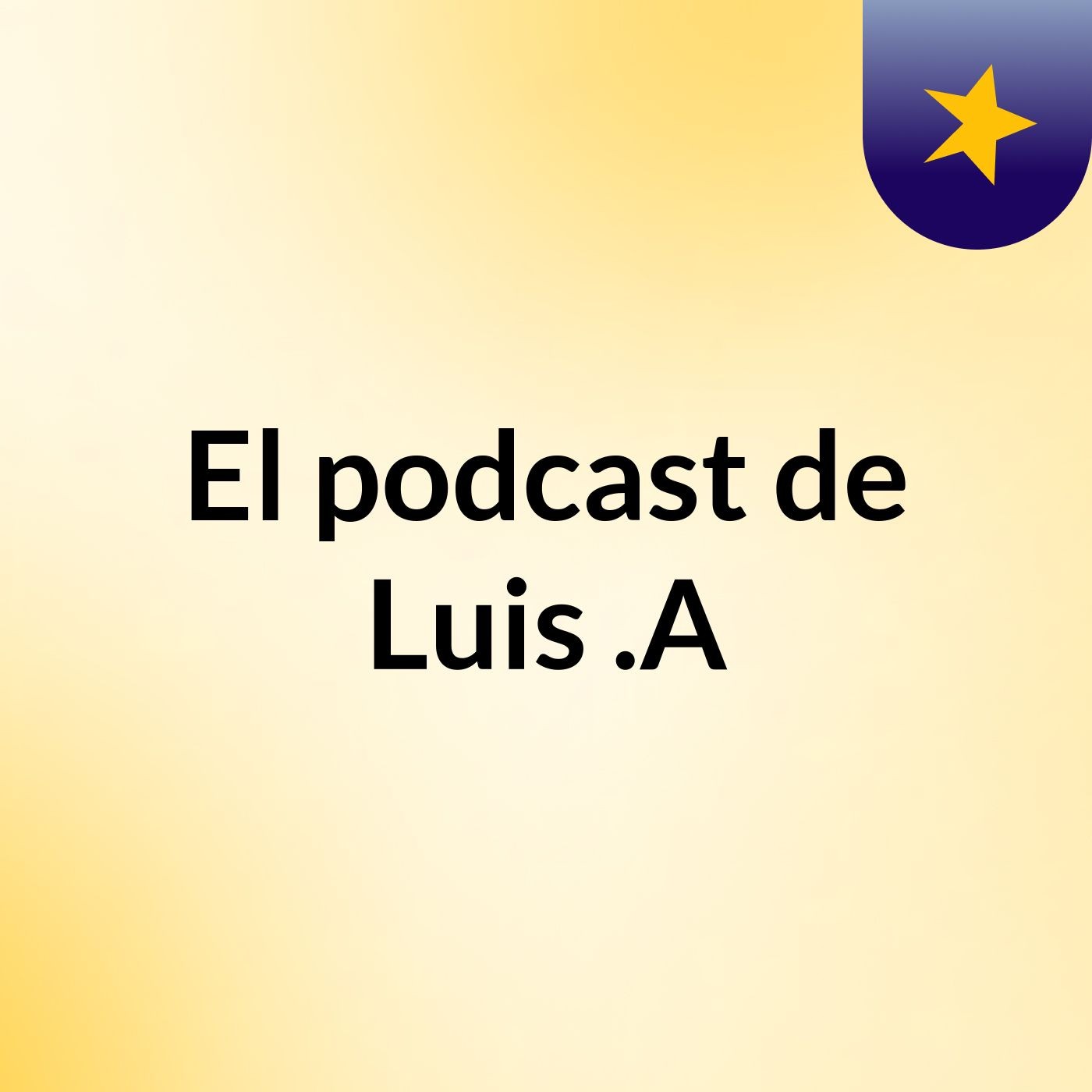 El podcast de Luis .A podcast artwork