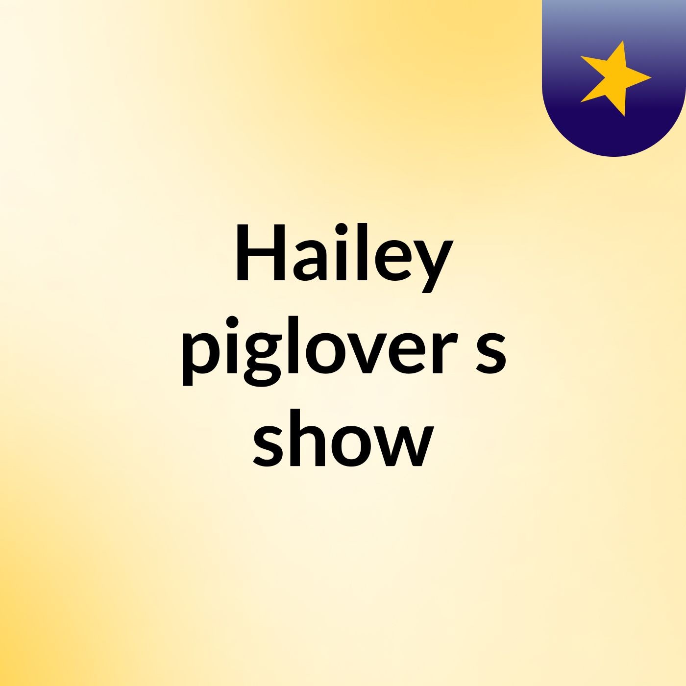 Hailey piglover's show