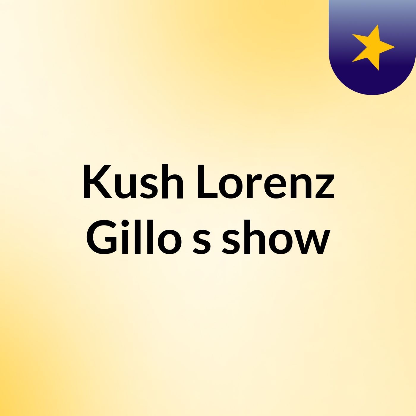 Kush Lorenz Gillo's show