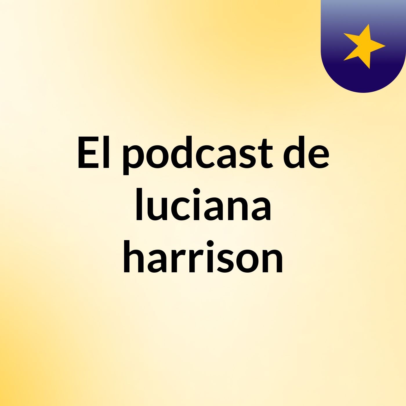 El podcast de luciana harrison