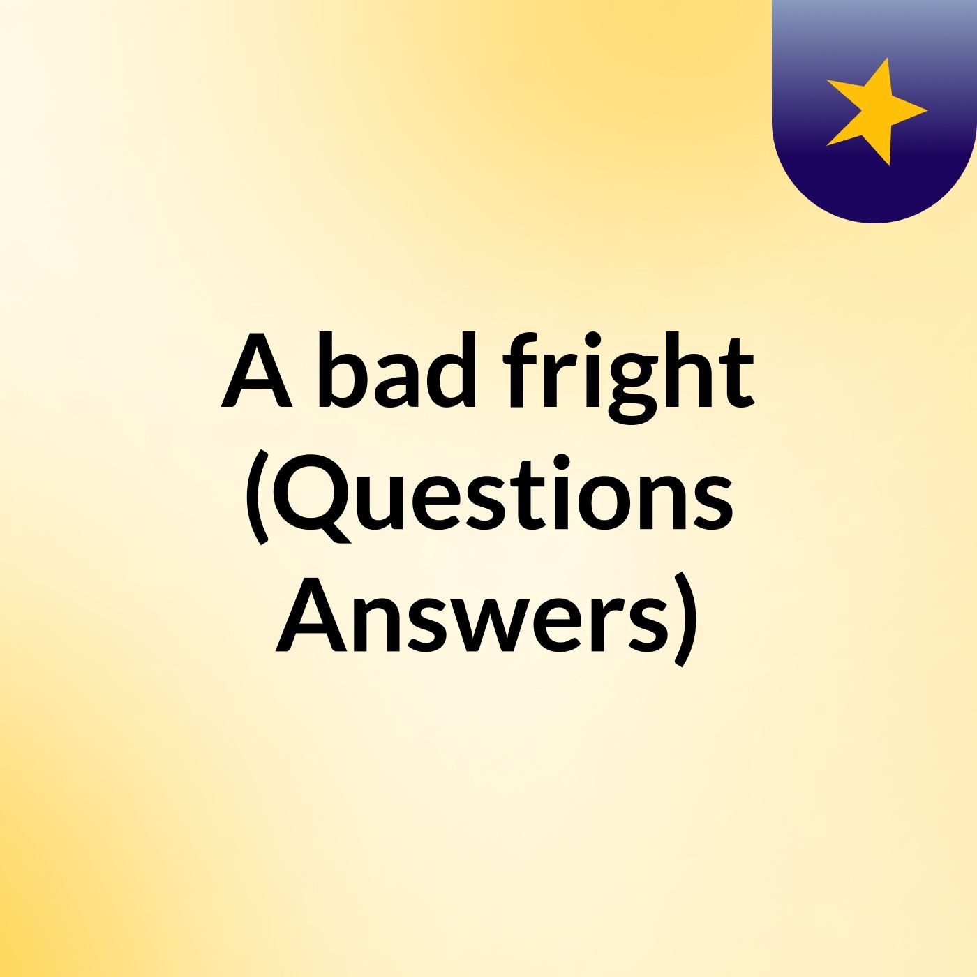 A bad fright (Questions & Answers)
