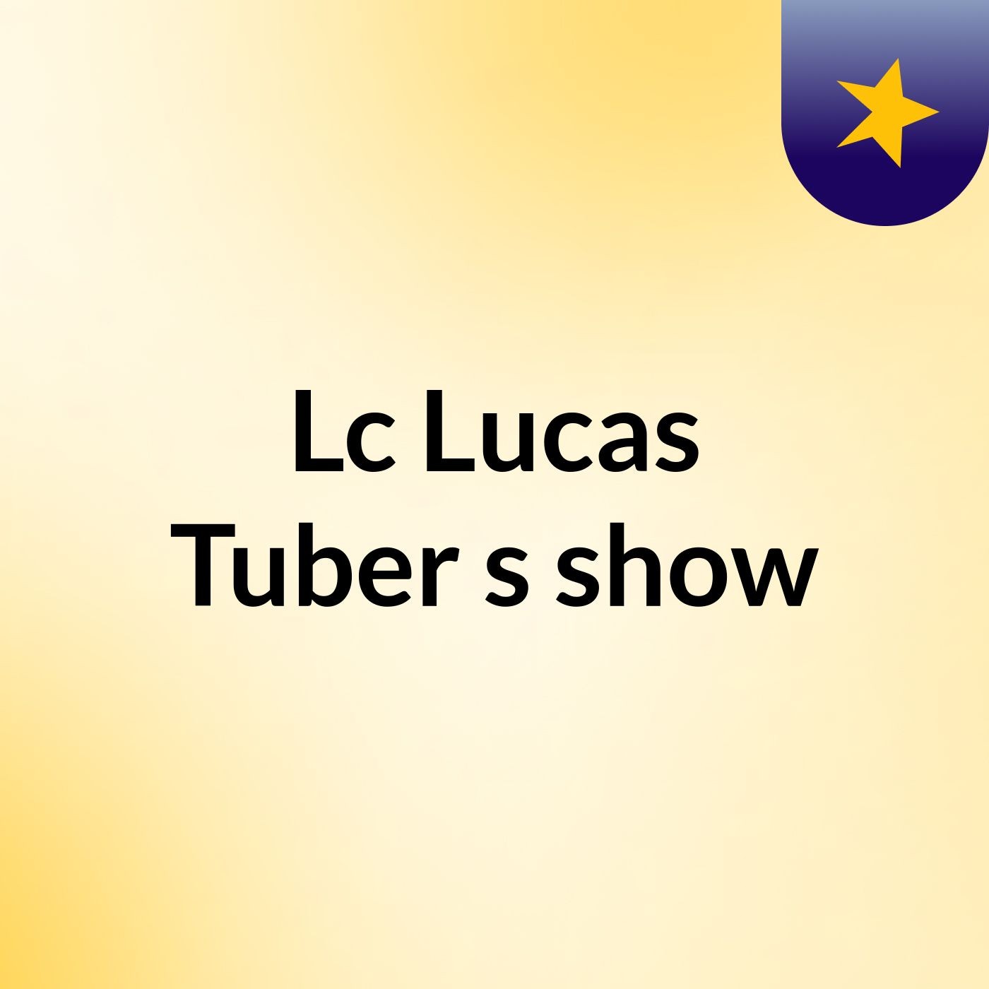 Lc Lucas Tuber's show
