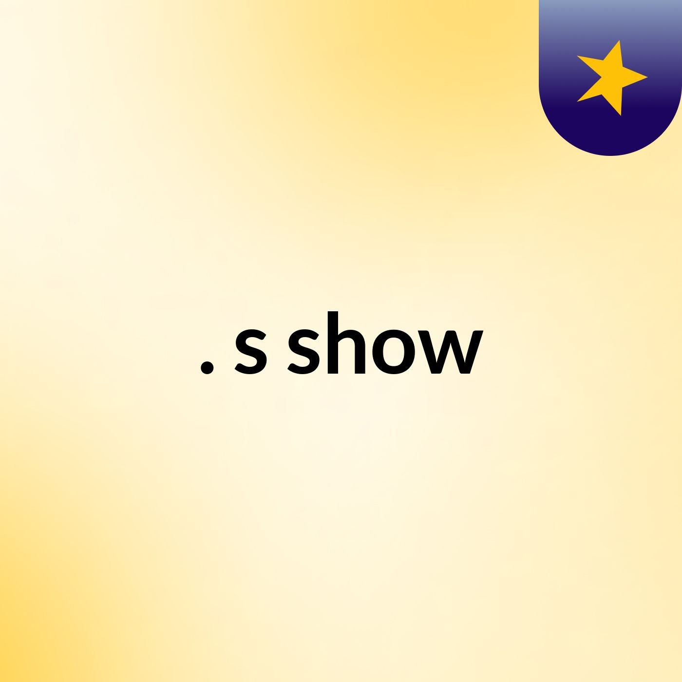 .'s show