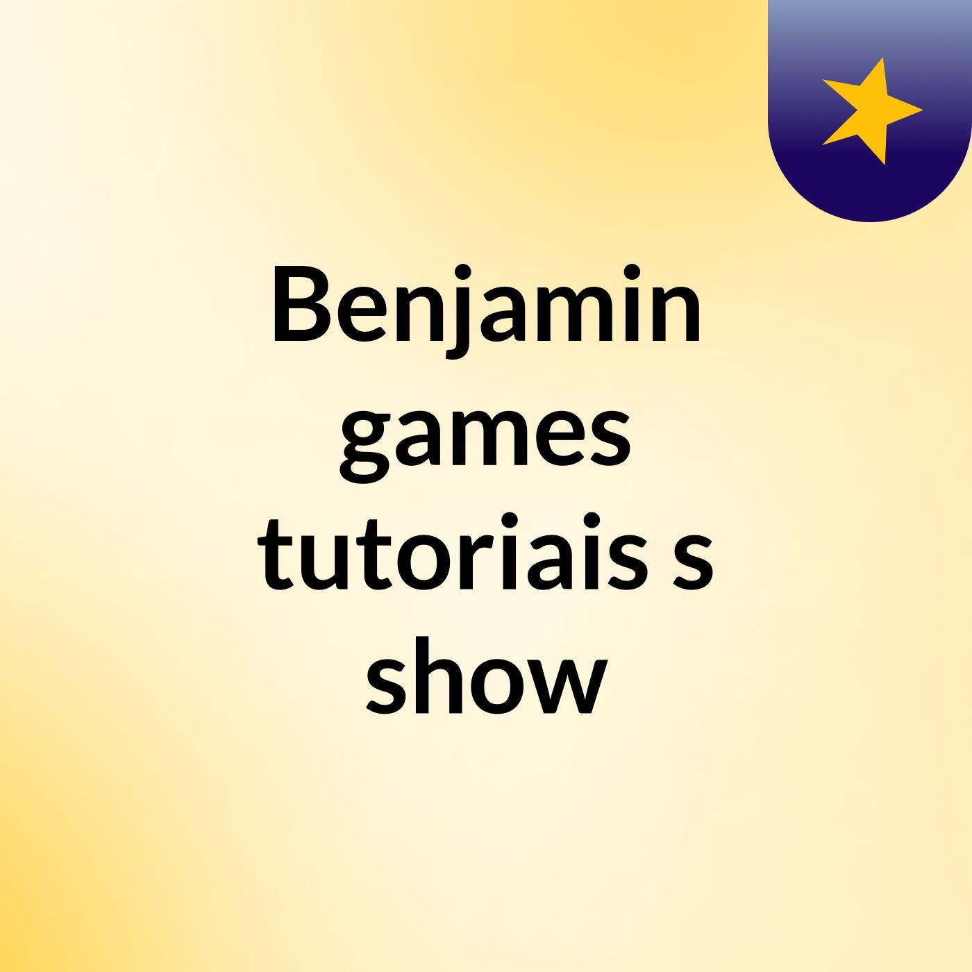 Benjamin games tutoriais's show