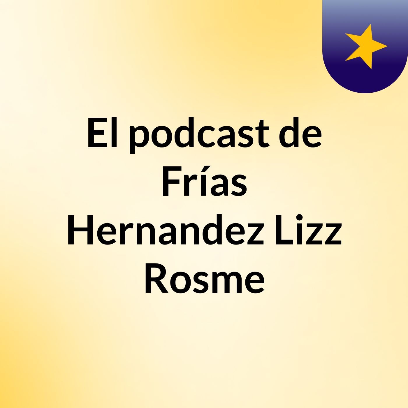 El podcast de Frías Hernandez Lizz Rosme