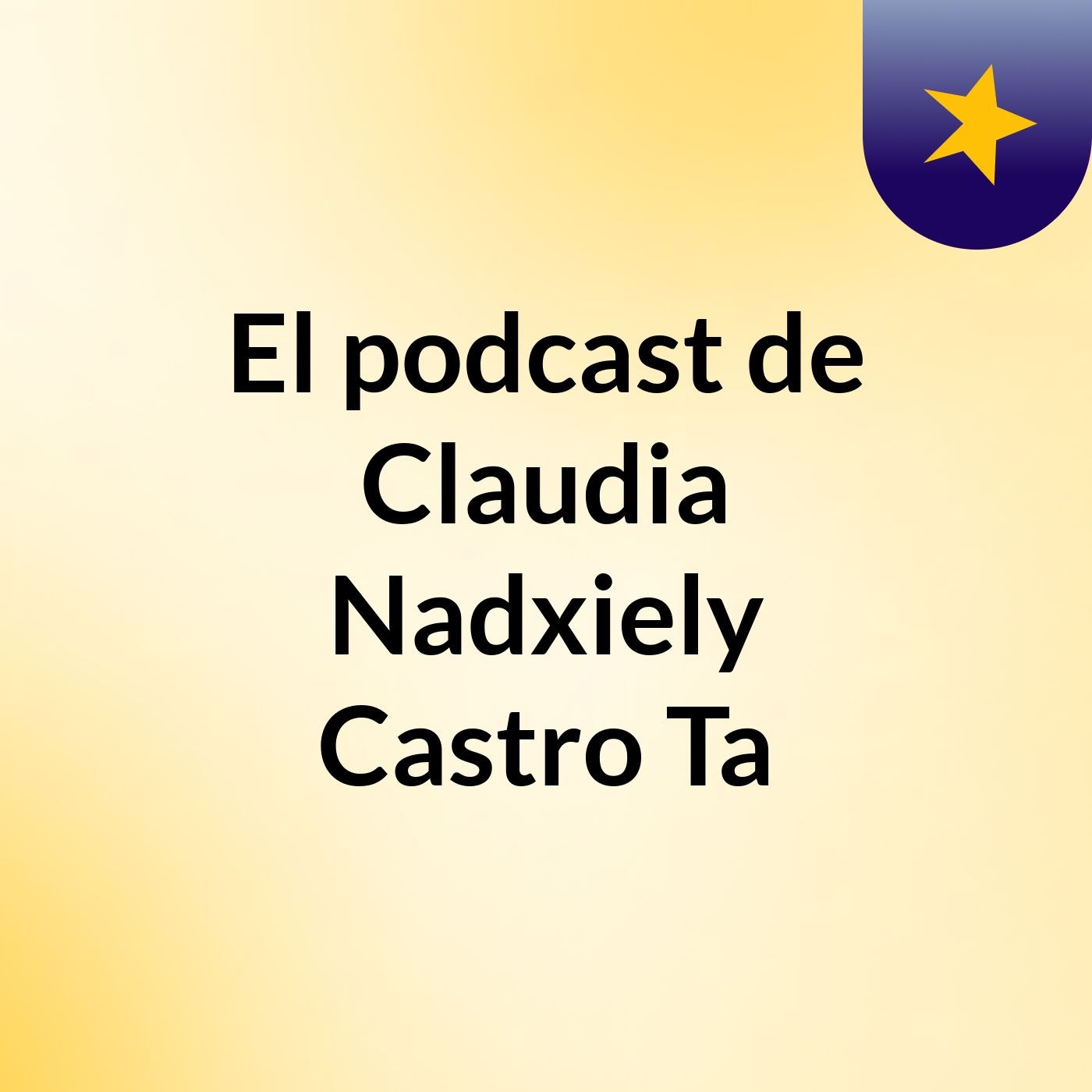 El podcast de Claudia Nadxiely Castro Ta podcast artwork
