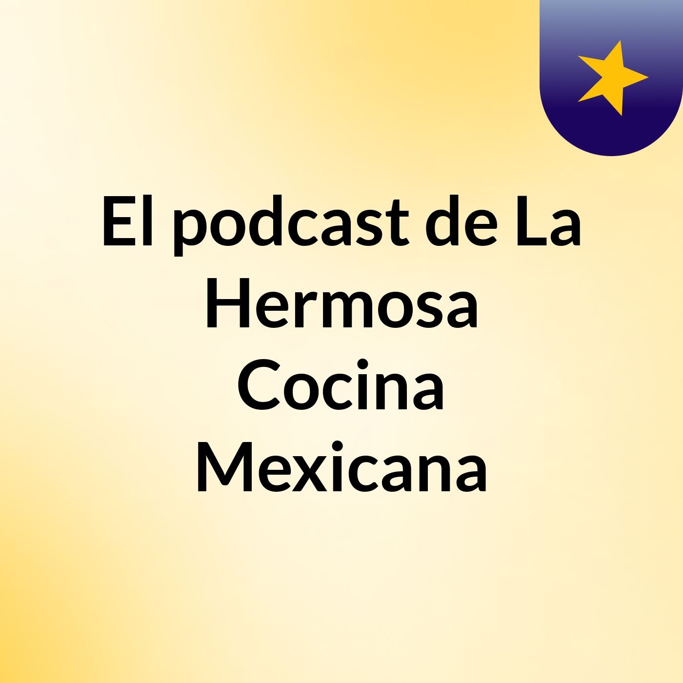 El podcast de La Hermosa Cocina Mexicana