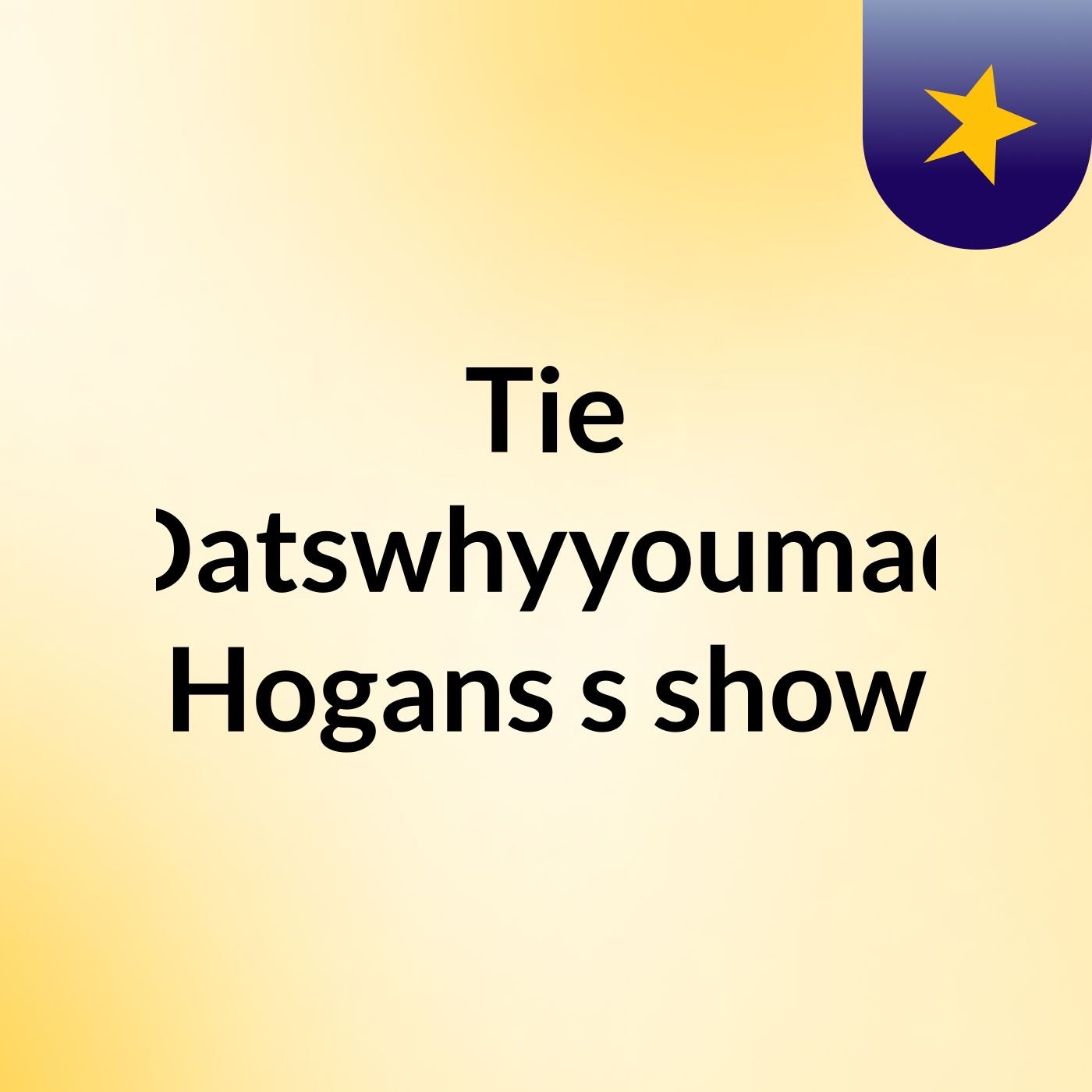 Tie Datswhyyoumad Hogans's show