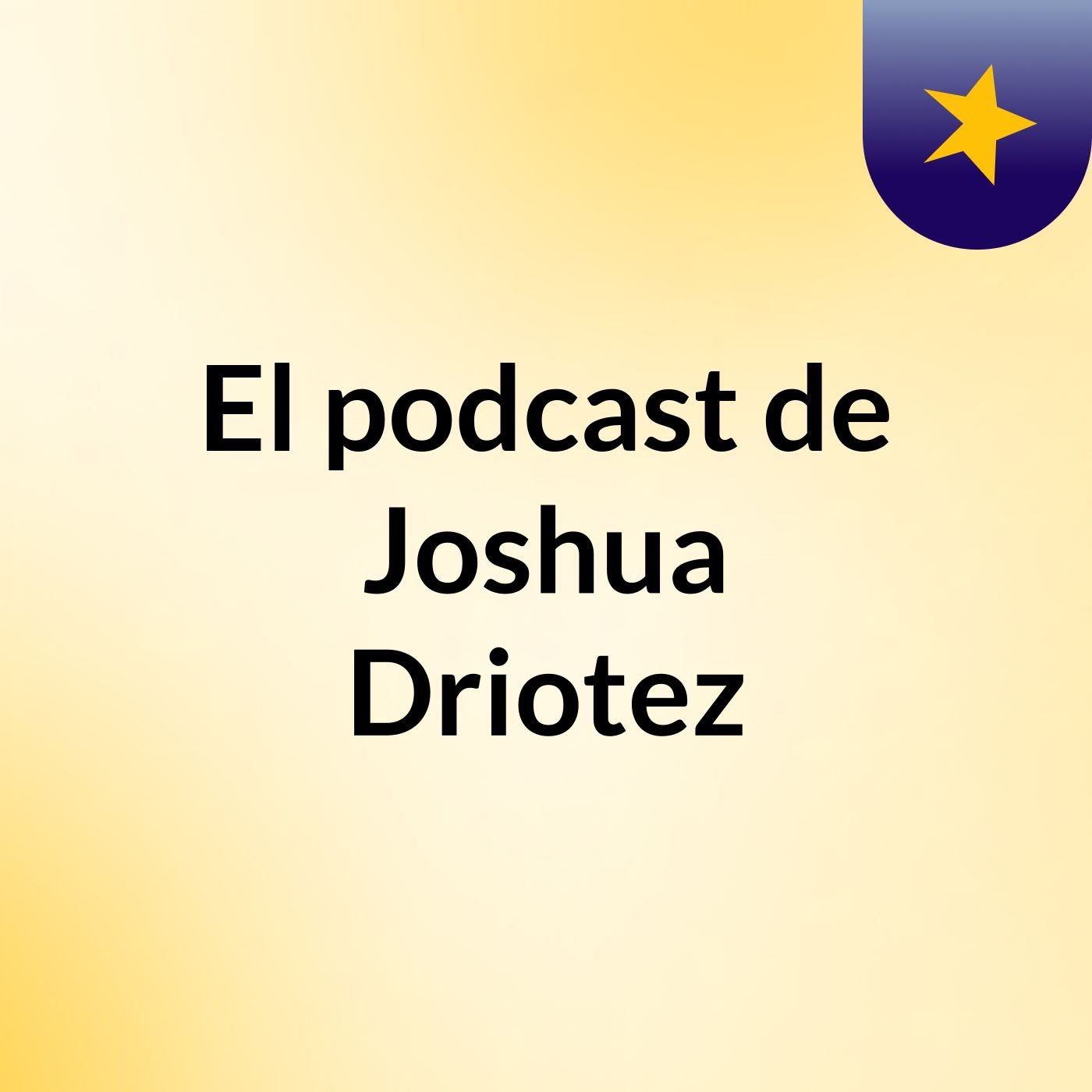 El podcast de Joshua Driotez