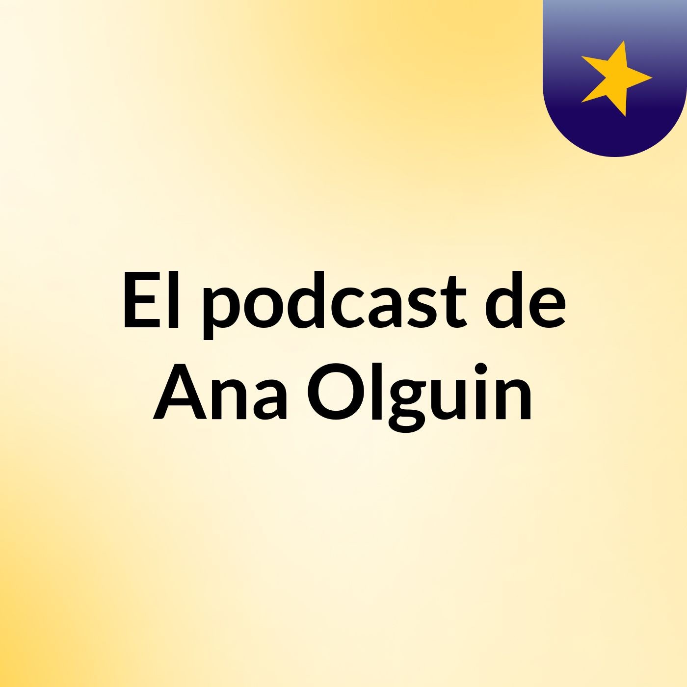 El podcast de Ana Olguin podcast artwork
