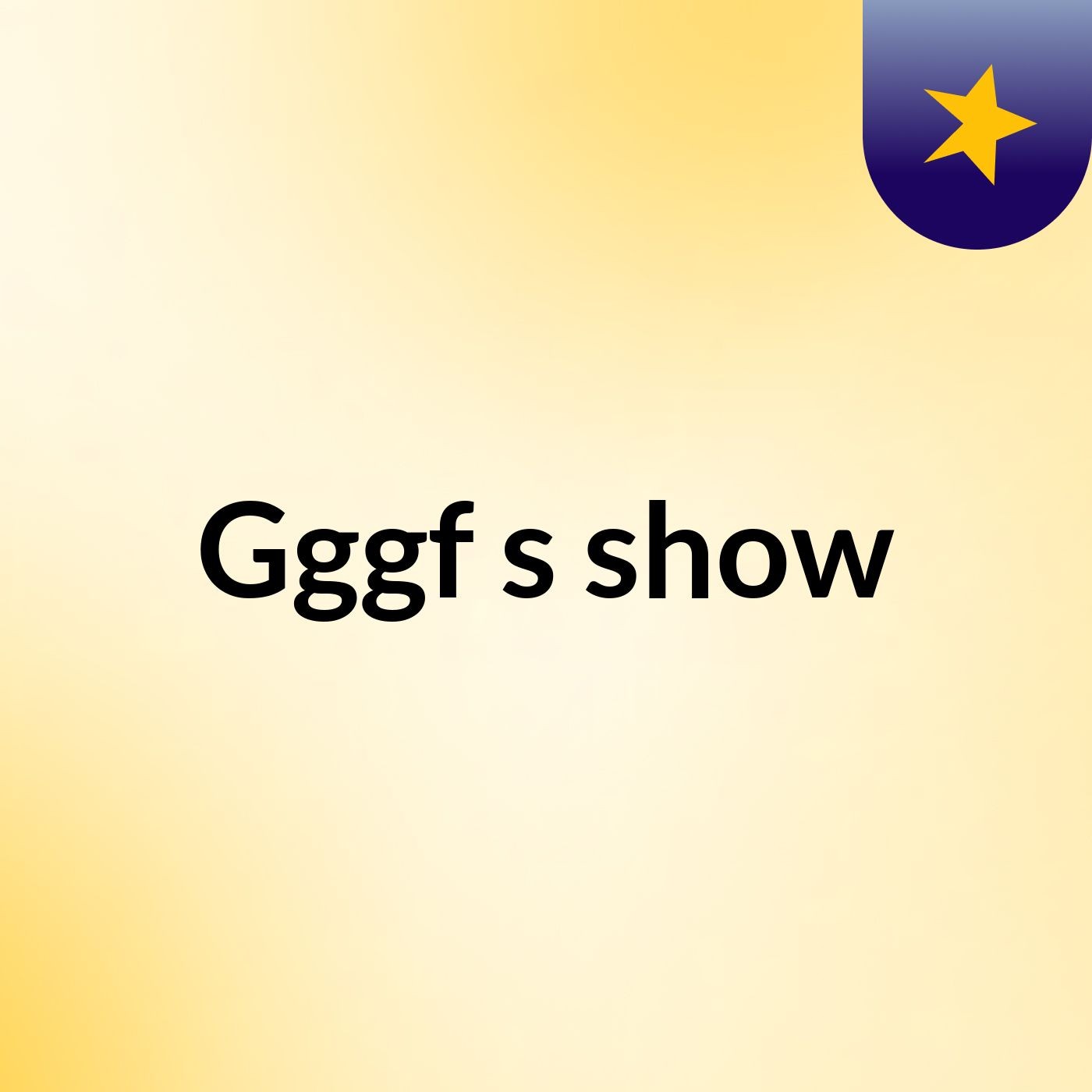 Gggf's show
