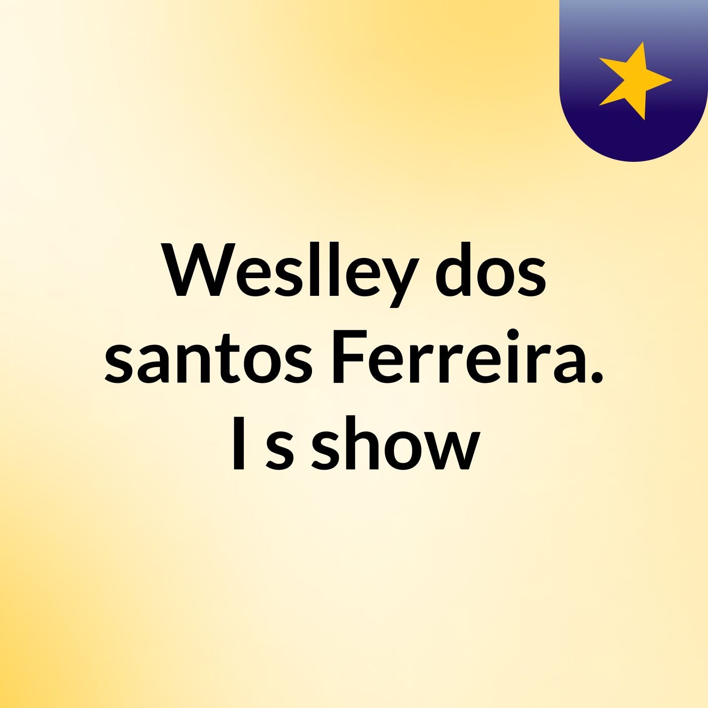 Weslley dos santos Ferreira. I's show