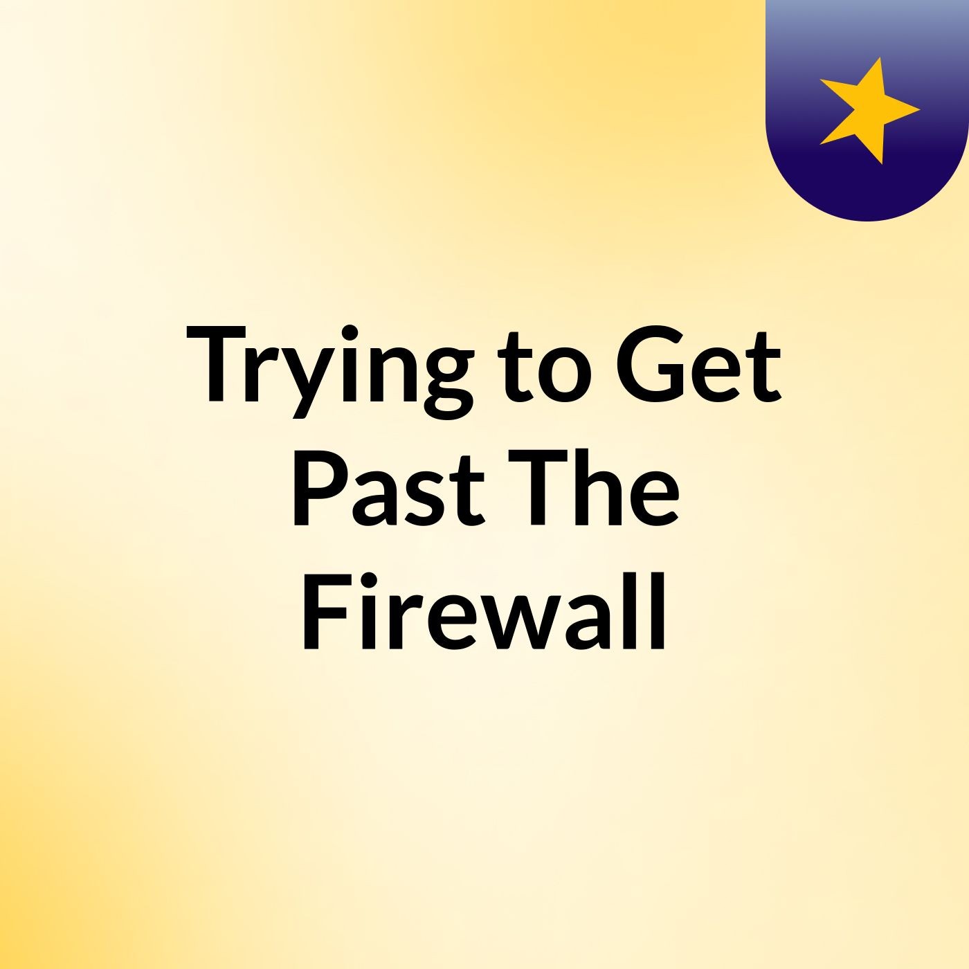 Trying to Get Past The Firewall