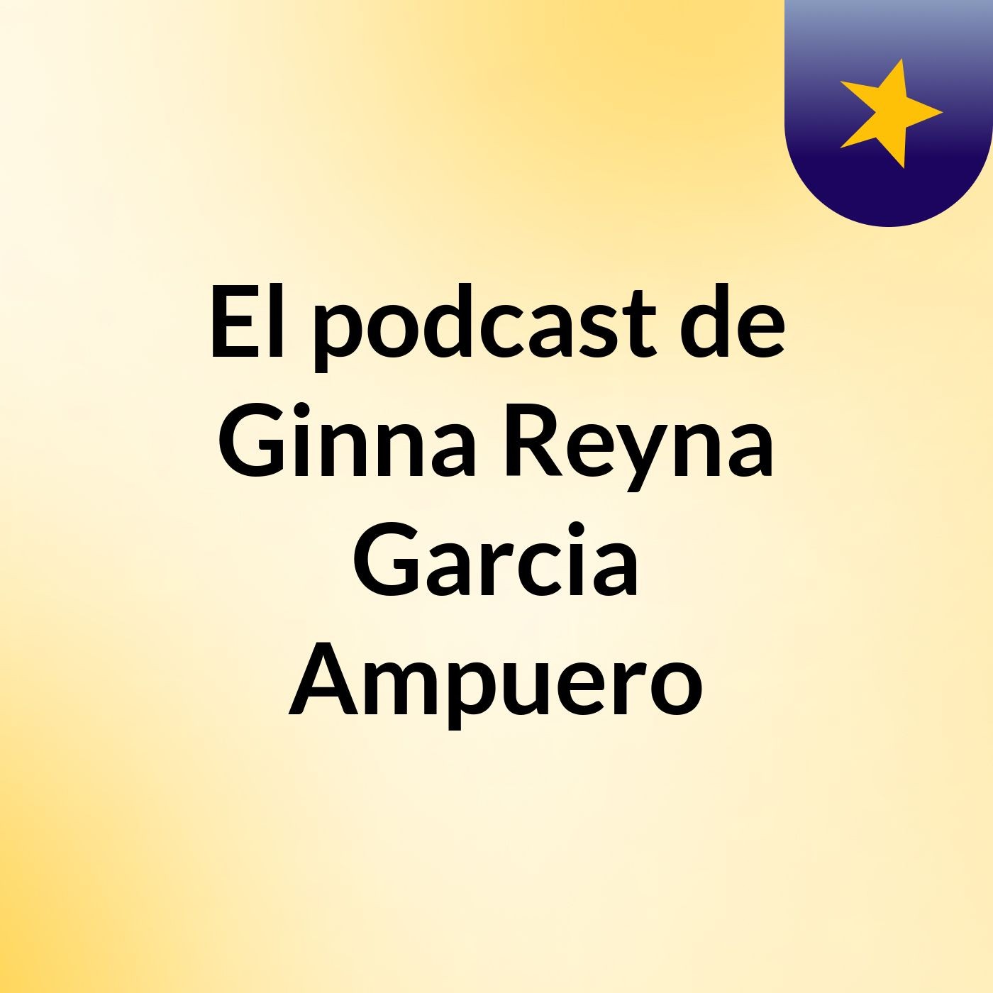 El podcast de Ginna Reyna Garcia Ampuero